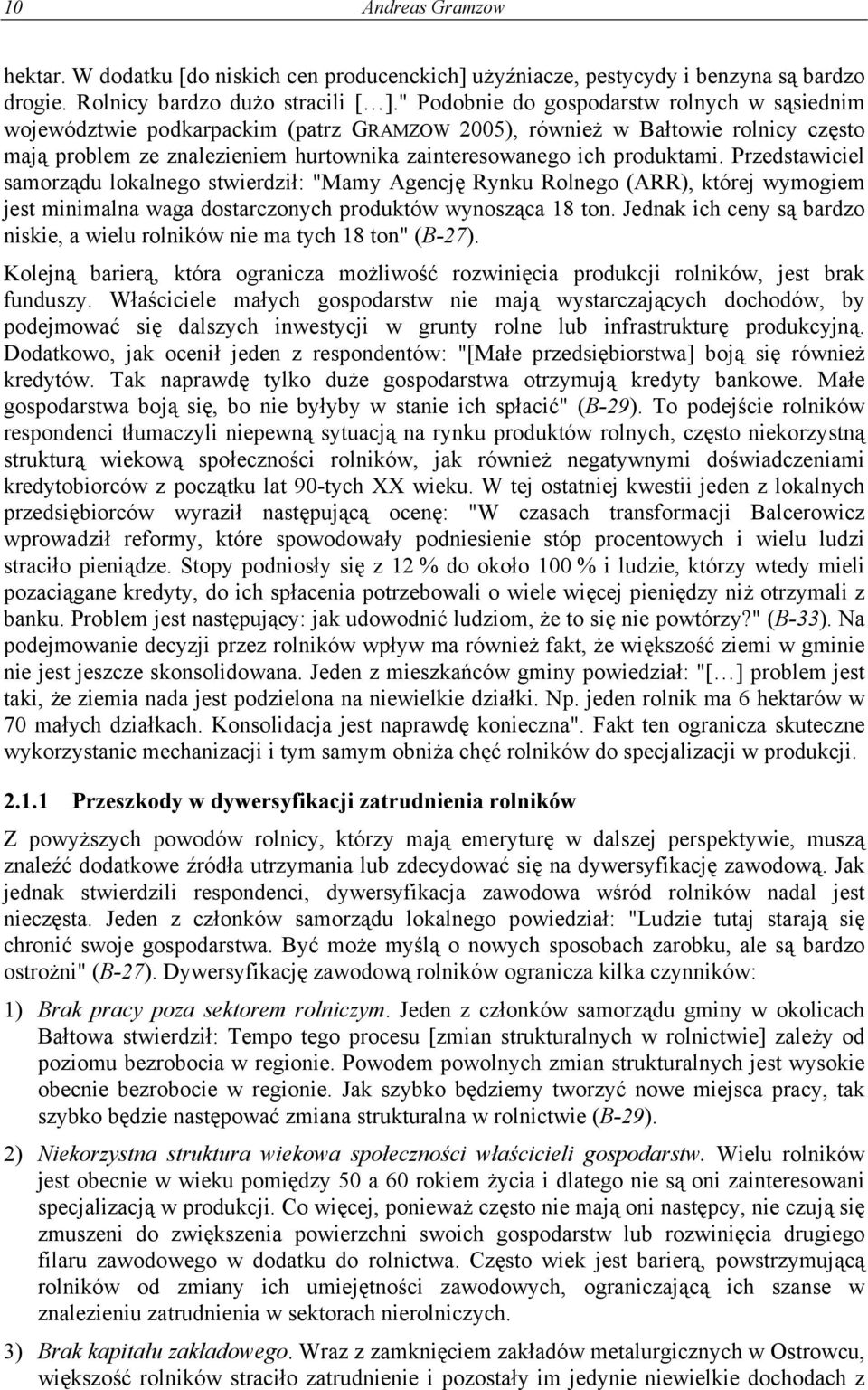 Przedstawiciel samorządu lokalnego stwierdził: "Mamy Agencję Rynku Rolnego (ARR), której wymogiem jest minimalna waga dostarczonych produktów wynosząca 18 ton.