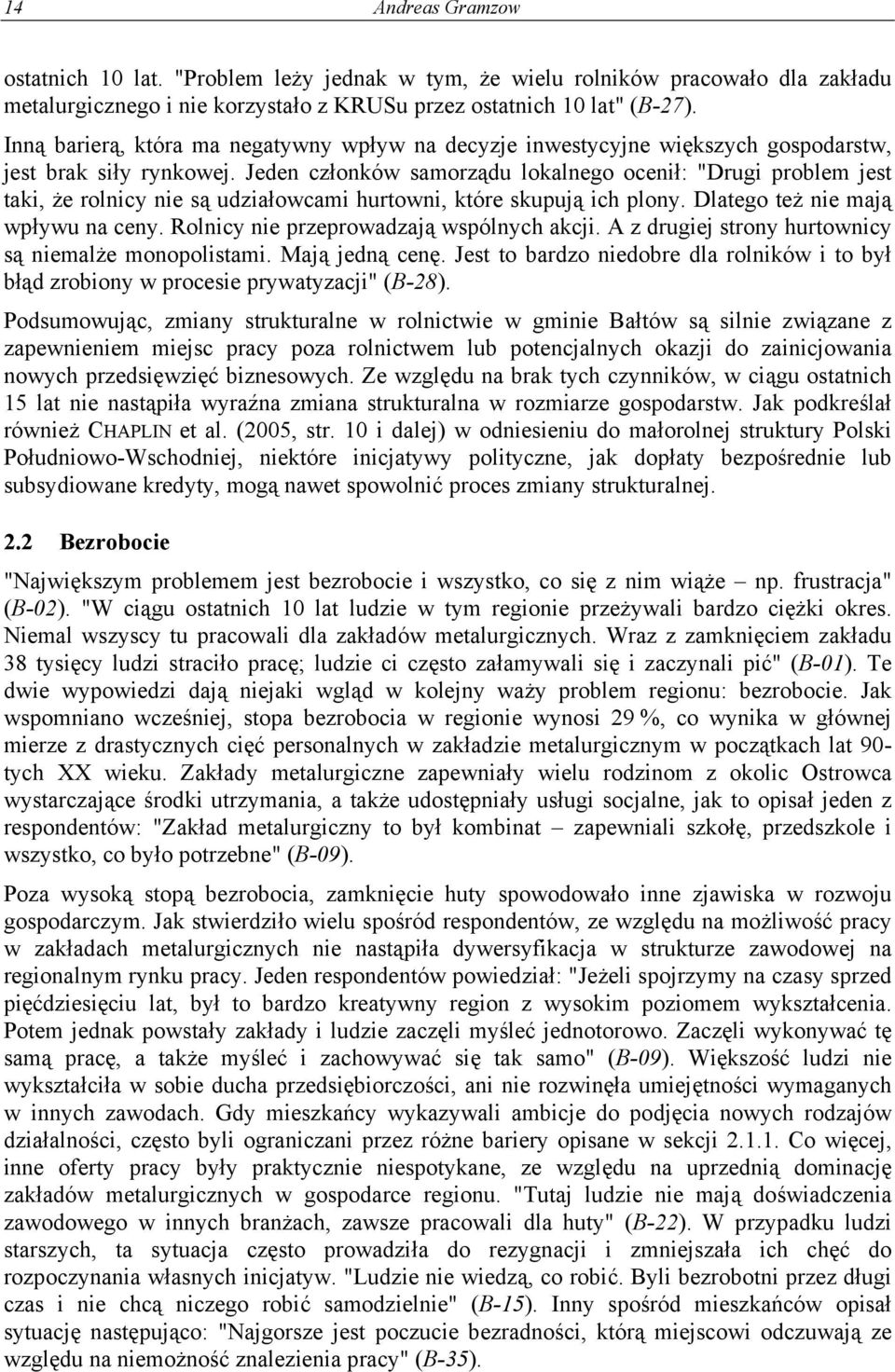 Jeden członków samorządu lokalnego ocenił: "Drugi problem jest taki, że rolnicy nie są udziałowcami hurtowni, które skupują ich plony. Dlatego też nie mają wpływu na ceny.