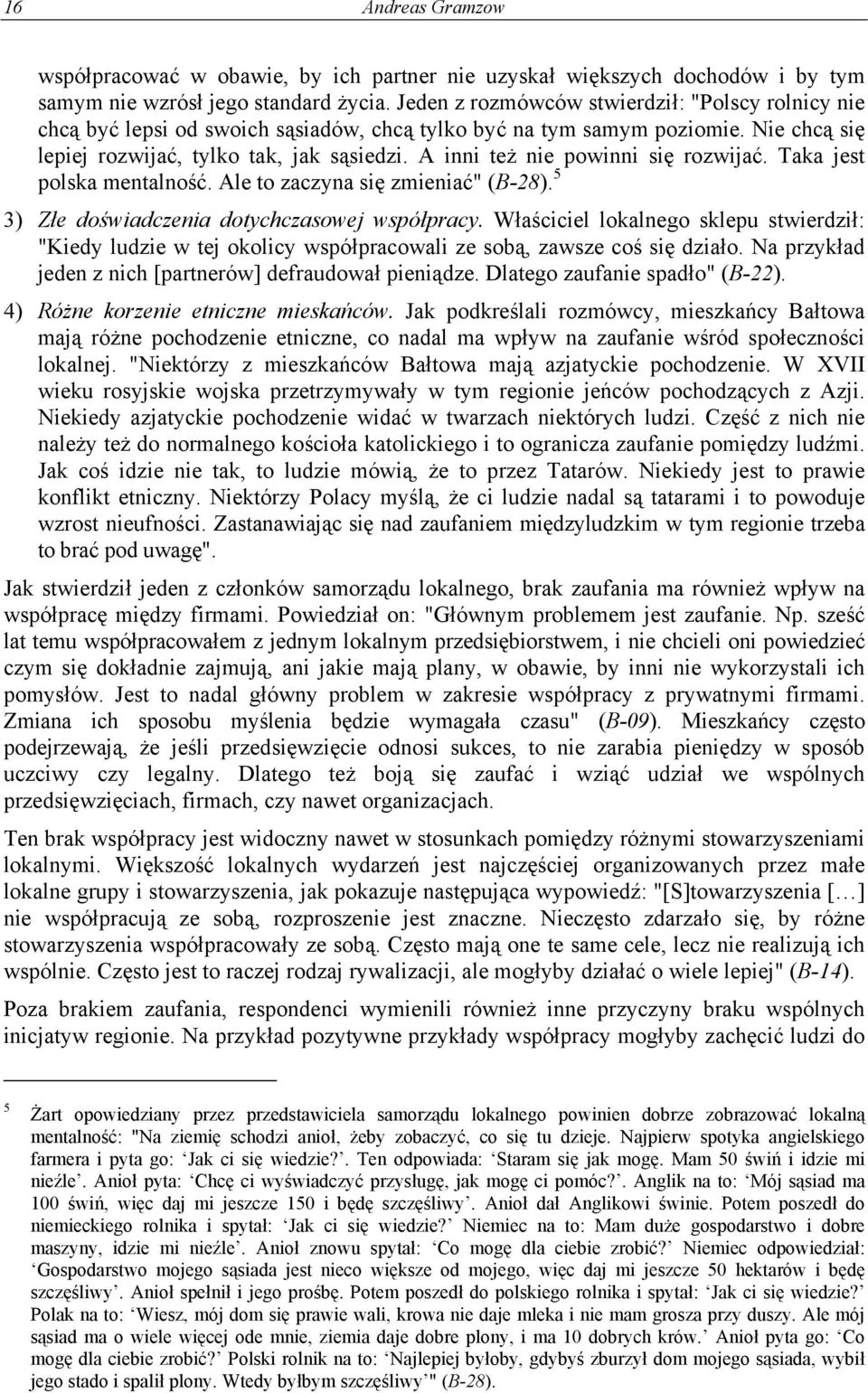 A inni też nie powinni się rozwijać. Taka jest polska mentalność. Ale to zaczyna się zmieniać" (B-28). 5 3) Złe doświadczenia dotychczasowej współpracy.