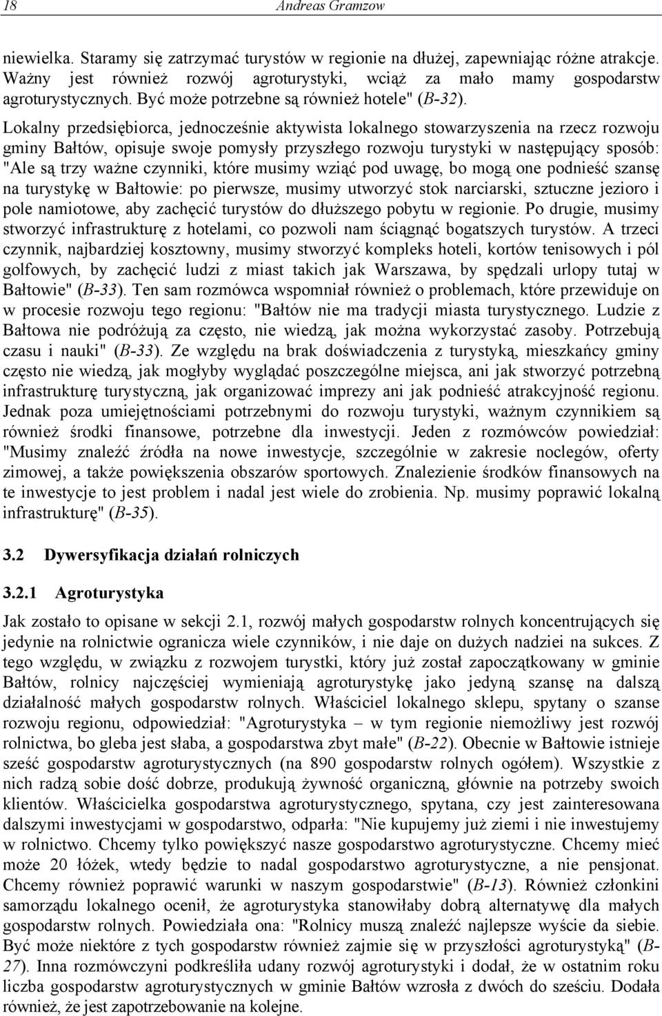 Lokalny przedsiębiorca, jednocześnie aktywista lokalnego stowarzyszenia na rzecz rozwoju gminy Bałtów, opisuje swoje pomysły przyszłego rozwoju turystyki w następujący sposób: "Ale są trzy ważne