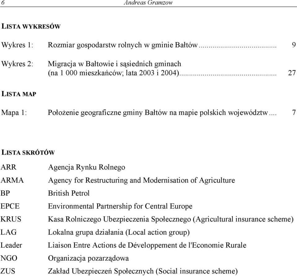 .. 7 LISTA SKRÓTÓW ARR ARMA BP EPCE KRUS LAG Leader NGO ZUS Agencja Rynku Rolnego Agency for Restructuring and Modernisation of Agriculture British Petrol Environmental Partnership