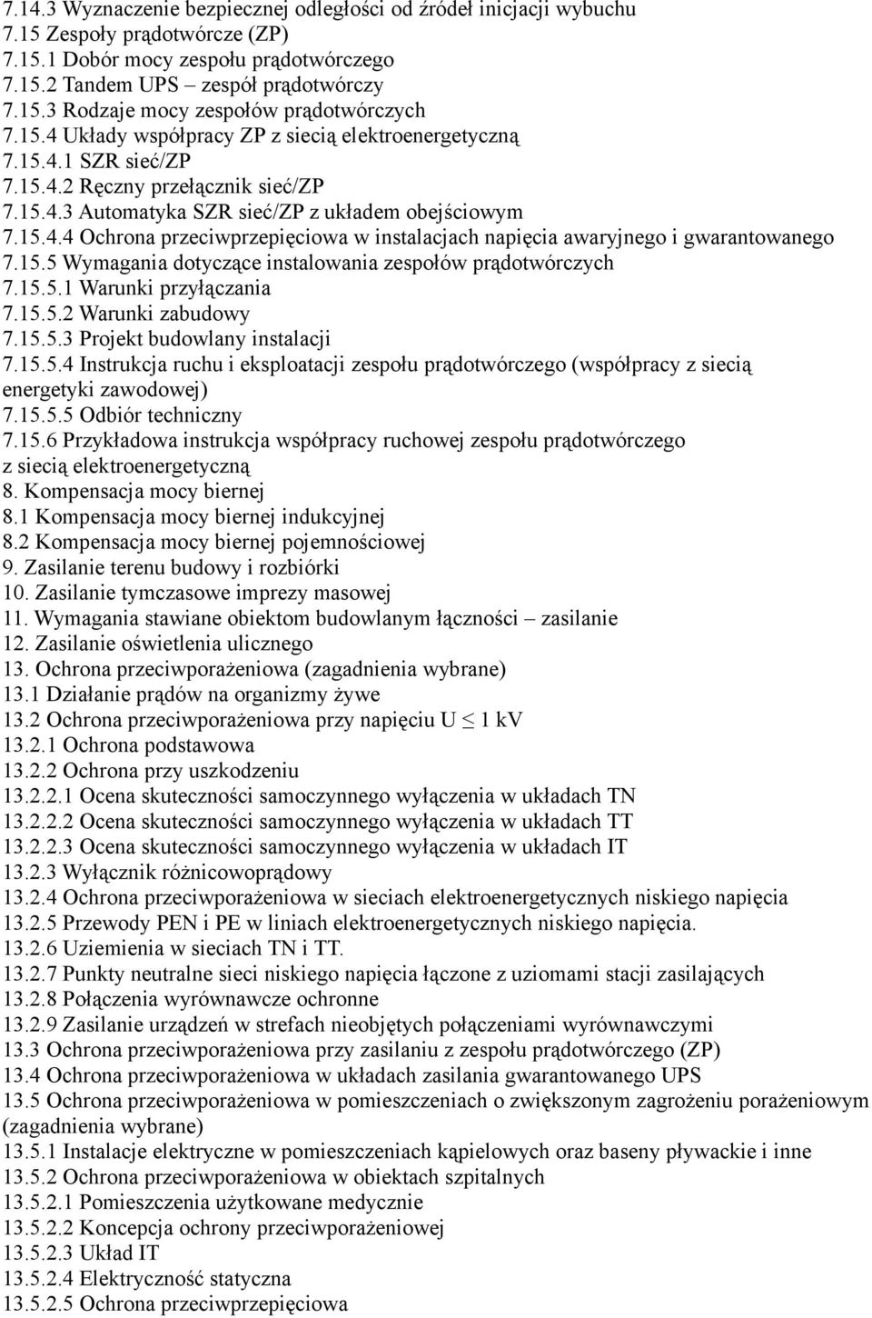 15.5 Wymagania dotyczące instalowania zespołów prądotwórczych 7.15.5.1 Warunki przyłączania 7.15.5.2 Warunki zabudowy 7.15.5.3 Projekt budowlany instalacji 7.15.5.4 Instrukcja ruchu i eksploatacji zespołu prądotwórczego (współpracy z siecią energetyki zawodowej) 7.