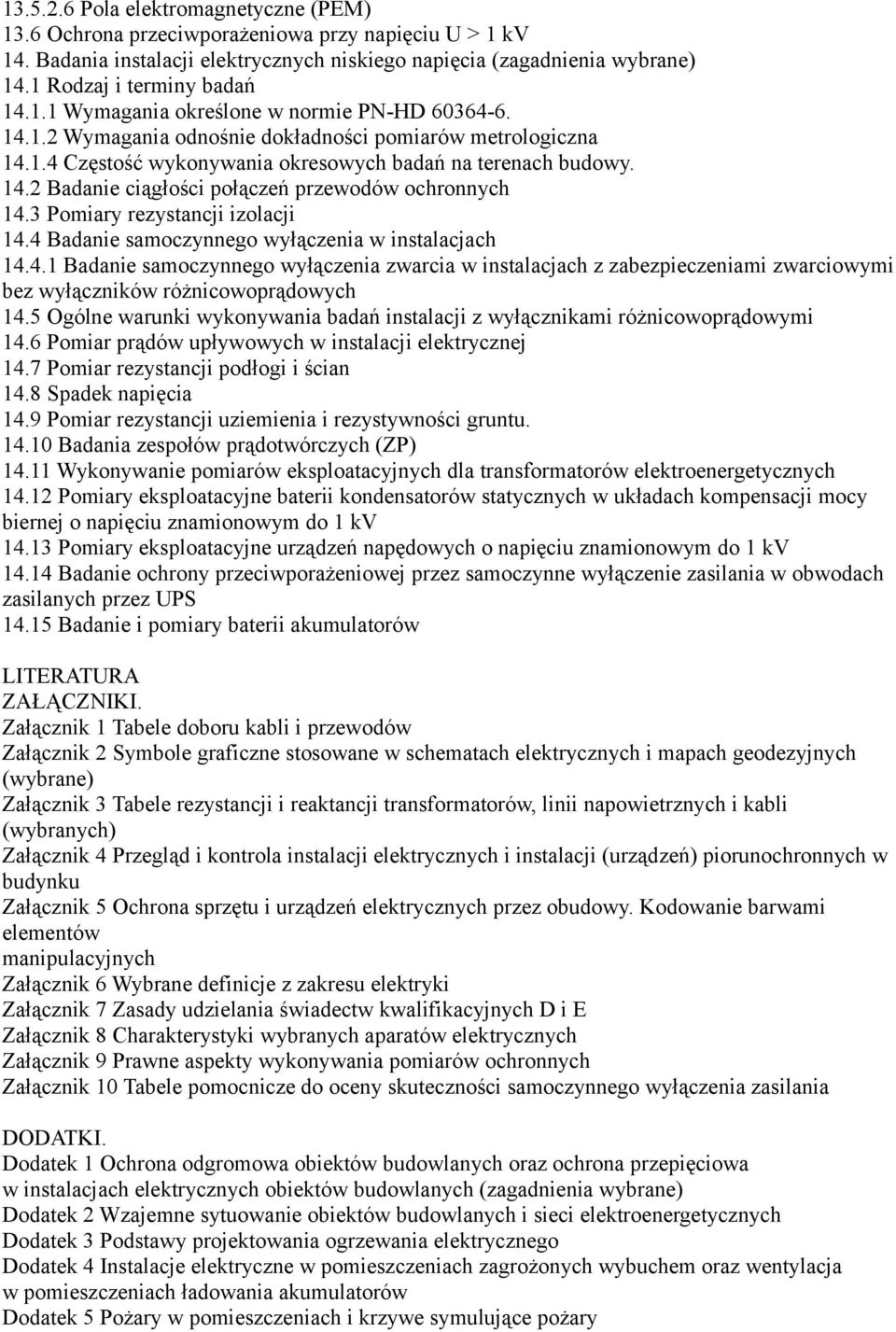 14.2 Badanie ciągłości połączeń przewodów ochronnych 14.3 Pomiary rezystancji izolacji 14.4 Badanie samoczynnego wyłączenia w instalacjach 14.4.1 Badanie samoczynnego wyłączenia zwarcia w instalacjach z zabezpieczeniami zwarciowymi bez wyłączników różnicowoprądowych 14.