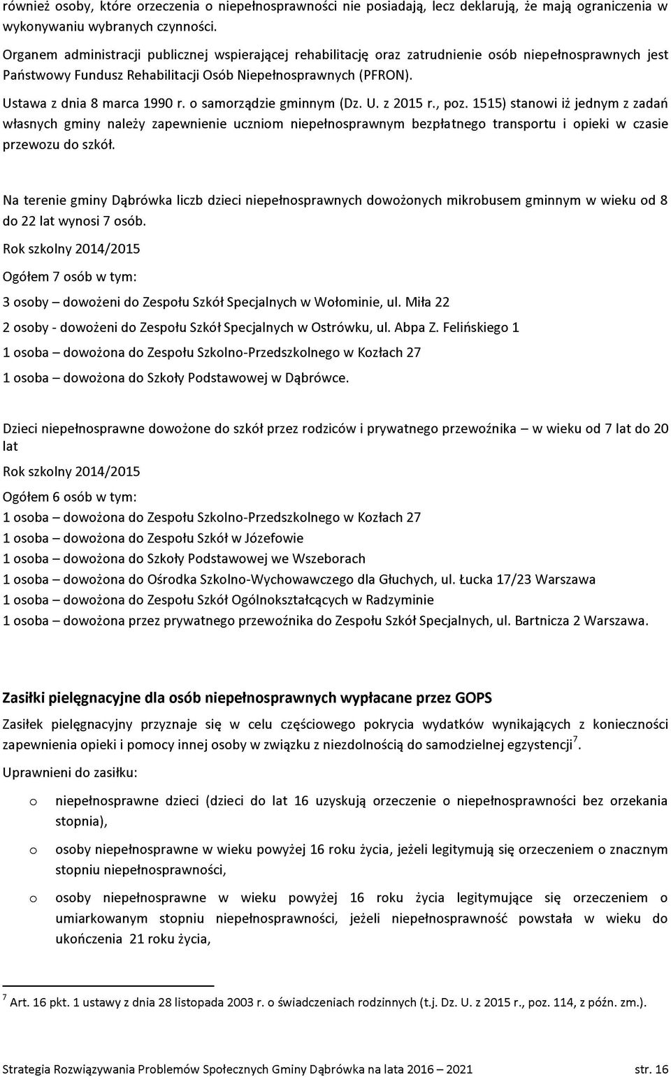 samrządzie gminnym (Dz. U. z 2015 r., pz. 1515) stanwi iż jednym z zadań własnych gminy należy zapewnienie ucznim niepełnsprawnym bezpłatneg transprtu i pieki w czasie przewzu d szkół.