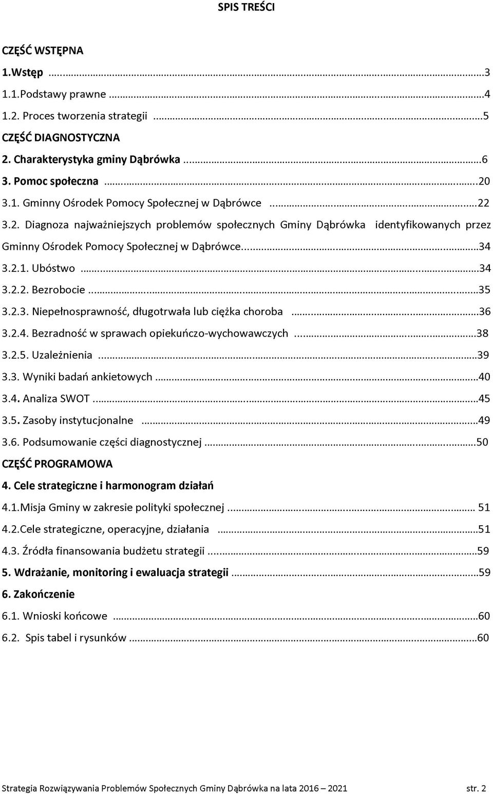 2.3. N iepełnspraw nść, długtrw ała lub ciężka chrba... 36 3.2.4. Bezradnść w spraw ach pieku ńcz-w ychw aw czych... 38 3.2.5. U zależnienia... 39 3.3. W yniki badań a n k ie t w y c h... 40 3.4. Analiza S W O T.