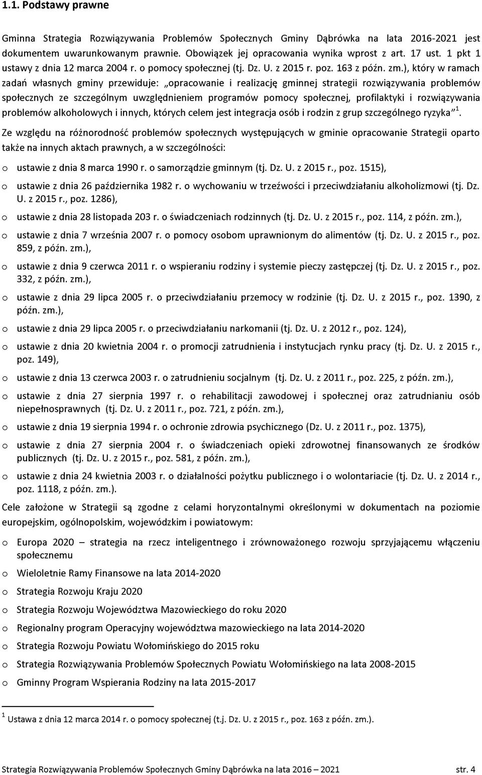 ), który w ramach zadań własnych gminy przewiduje: pracwanie i realizację gminnej strategii rzwiązywania prblemów spłecznych ze szczególnym uwzględnieniem prgramów pmcy spłecznej, prfilaktyki i