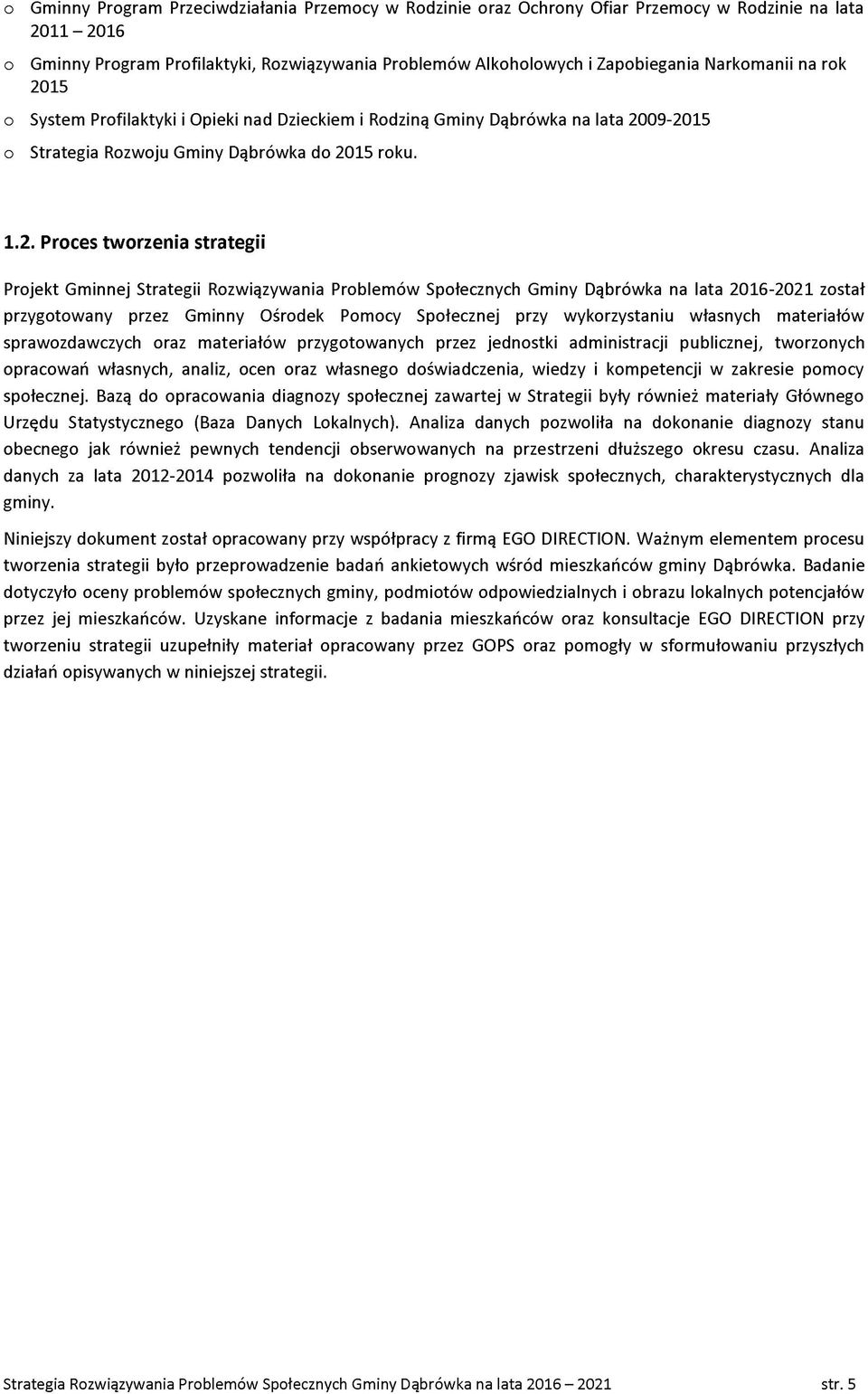 09-2015 Strategia Rzwju Gminy Dąbrówka d 2015 rku. 1.2. Prces twrzenia strategii Prjekt Gminnej Strategii Rzwiązywania Prblemów Spłecznych Gminy Dąbrówka na lata 2016-2021 zstał przygtwany przez