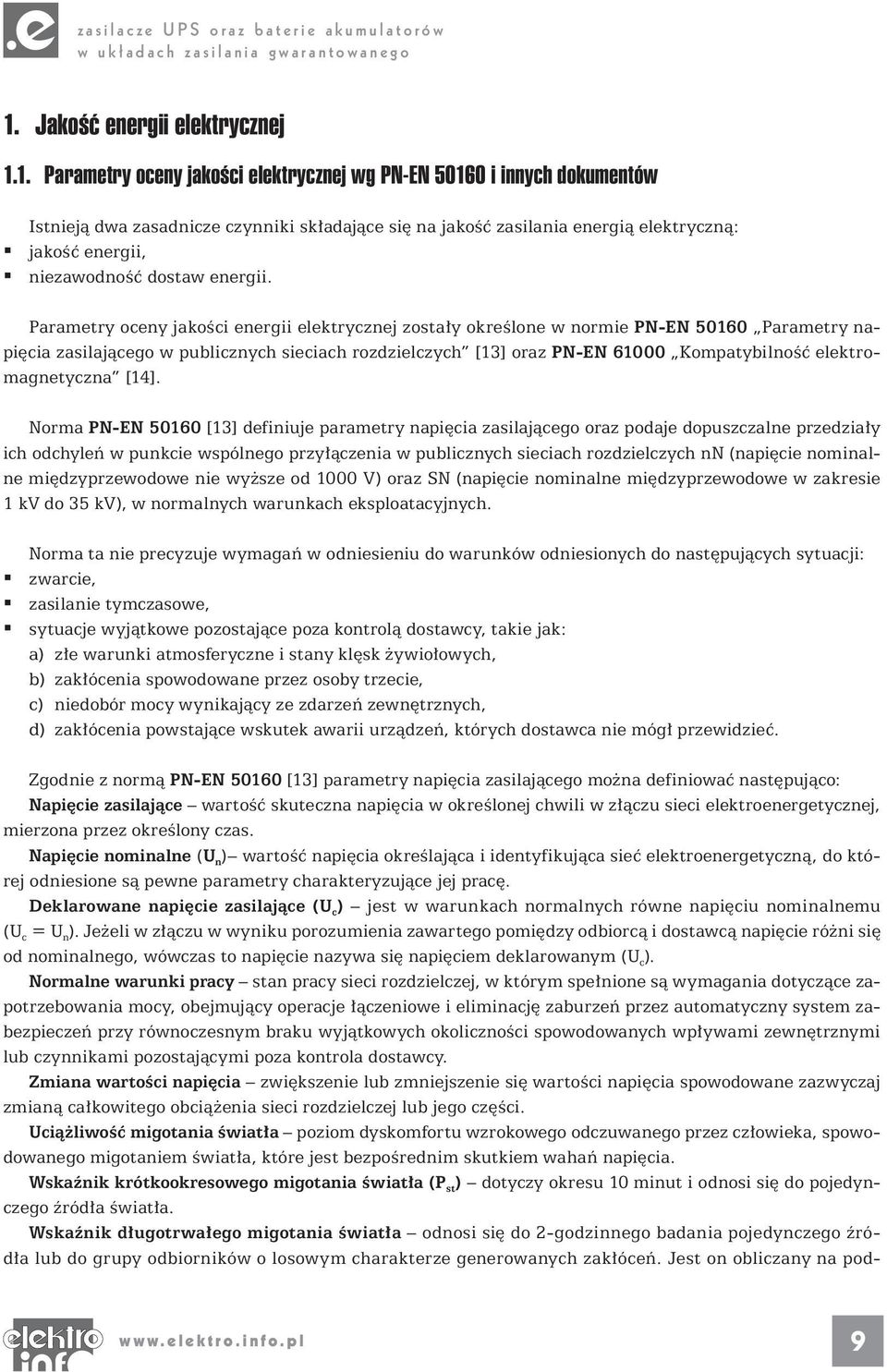 Parametry oceny jakości energii elektrycznej zostały określone w normie PN-EN 50160 Parametry napięcia zasilającego w publicznych sieciach rozdzielczych [13] oraz PN-EN 61000 Kompatybilność