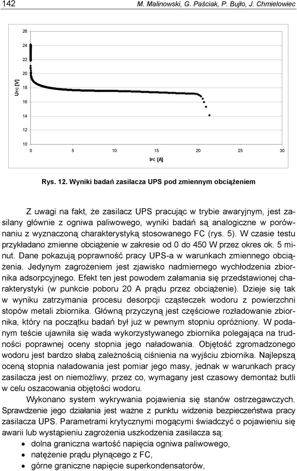 Wyniki badań zasilacza UPS pod zmiennym obciążeniem Z uwagi na fakt, że zasilacz UPS pracując w trybie awaryjnym, jest zasilany głównie z ogniwa paliwowego, wyniki badań są analogiczne w porównaniu z