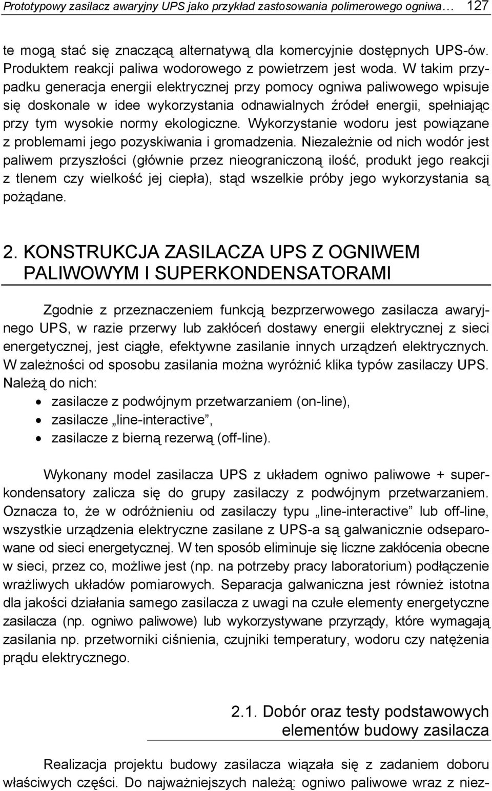 W takim przypadku generacja energii elektrycznej przy pomocy ogniwa paliwowego wpisuje się doskonale w idee wykorzystania odnawialnych źródeł energii, spełniając przy tym wysokie normy ekologiczne.