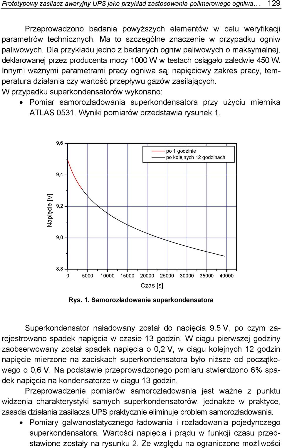 Innymi ważnymi parametrami pracy ogniwa są: napięciowy zakres pracy, temperatura działania czy wartość przepływu gazów zasilających.