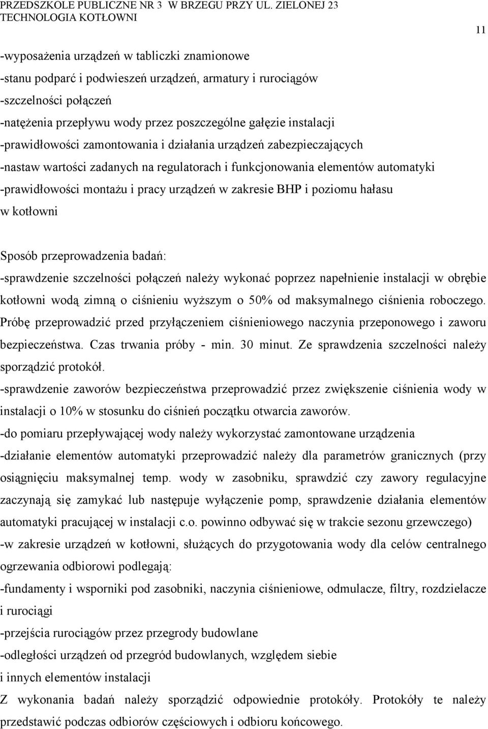 BHP i poziomu hałasu w kotłowni Sposób przeprowadzenia badań: -sprawdzenie szczelności połączeń należy wykonać poprzez napełnienie instalacji w obrębie kotłowni wodą zimną o ciśnieniu wyższym o 50%