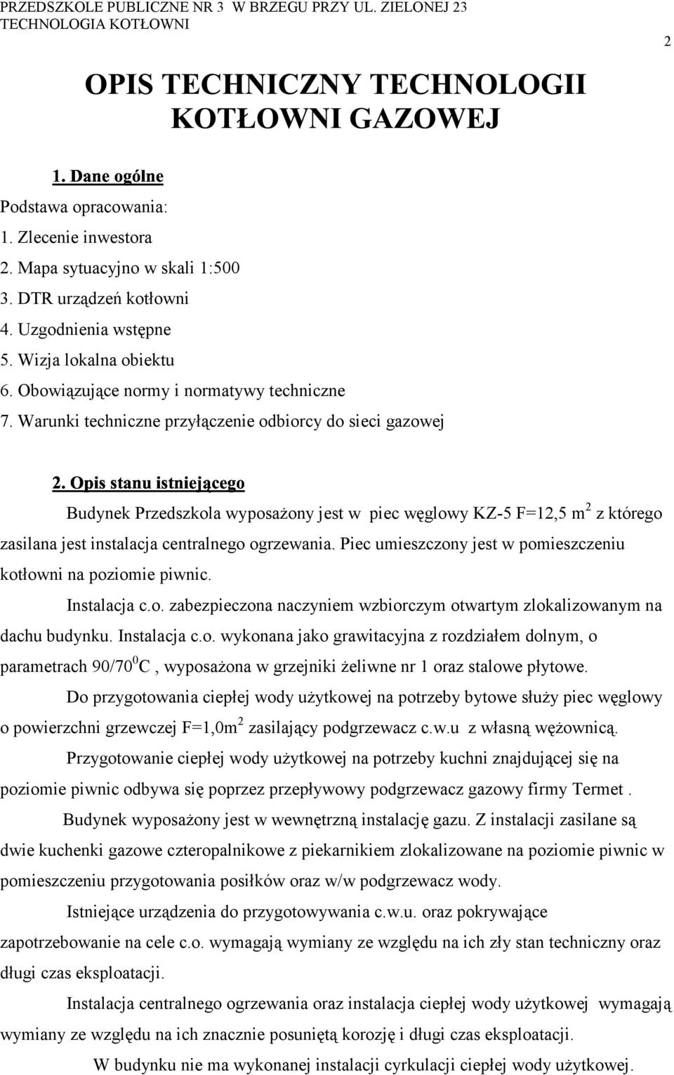 Warunki techniczne przyłączenie odbiorcy do sieci gazowej 2 zasilana jest instalacja centralnego ogrzewania. Piec umieszczony jest w pomieszczeniu kotłowni na poziomie piwnic. Instalacja c.o. zabezpieczona naczyniem wzbiorczym otwartym zlokalizowanym na dachu budynku.