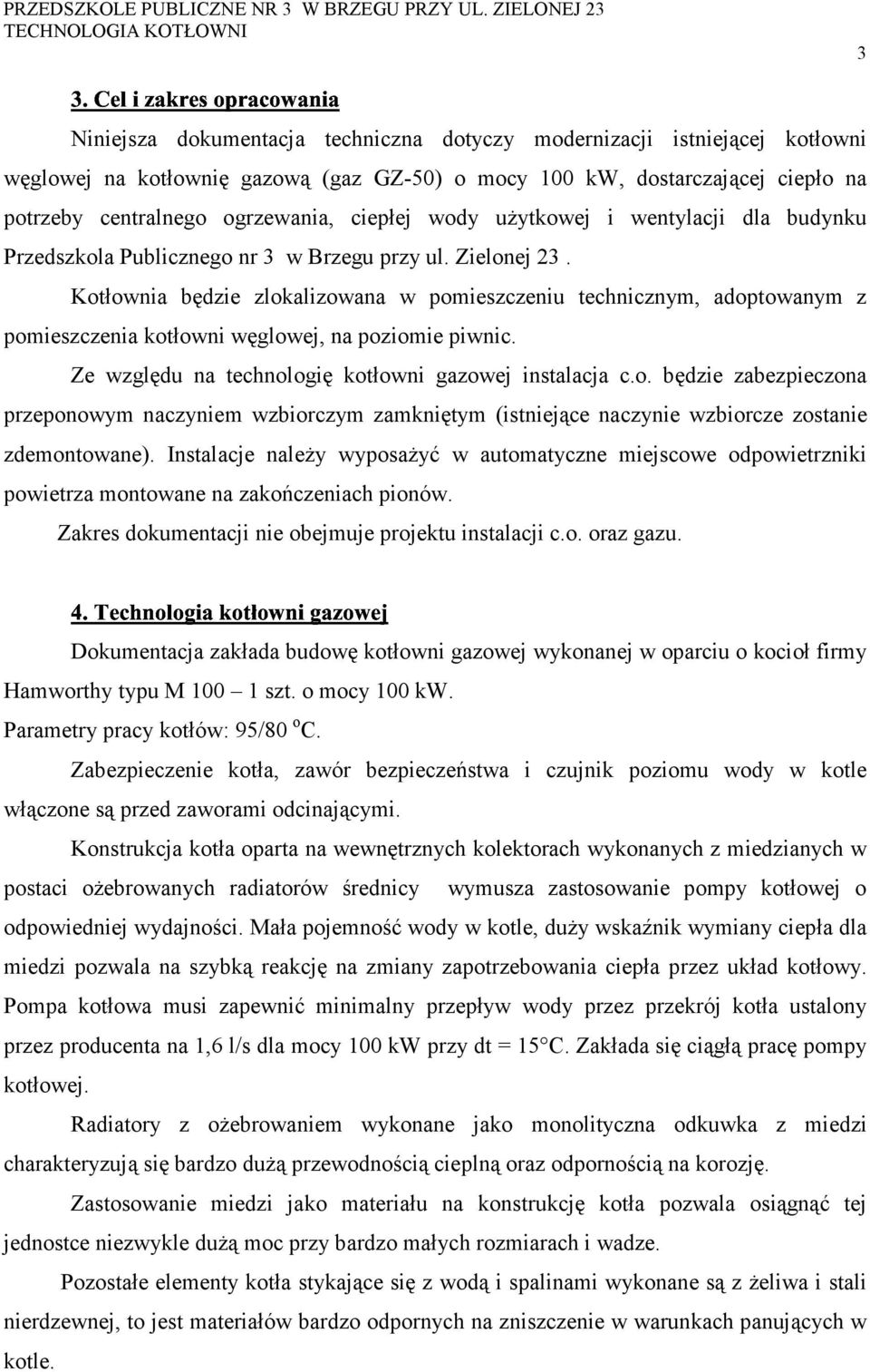 Kotłownia będzie zlokalizowana w pomieszczeniu technicznym, adoptowanym z pomieszczenia kotłowni węglowej, na poziomie piwnic. Ze względu na technologię kotłowni gazowej instalacja c.o. będzie zabezpieczona przeponowym naczyniem wzbiorczym zamkniętym (istniejące naczynie wzbiorcze zostanie zdemontowane).