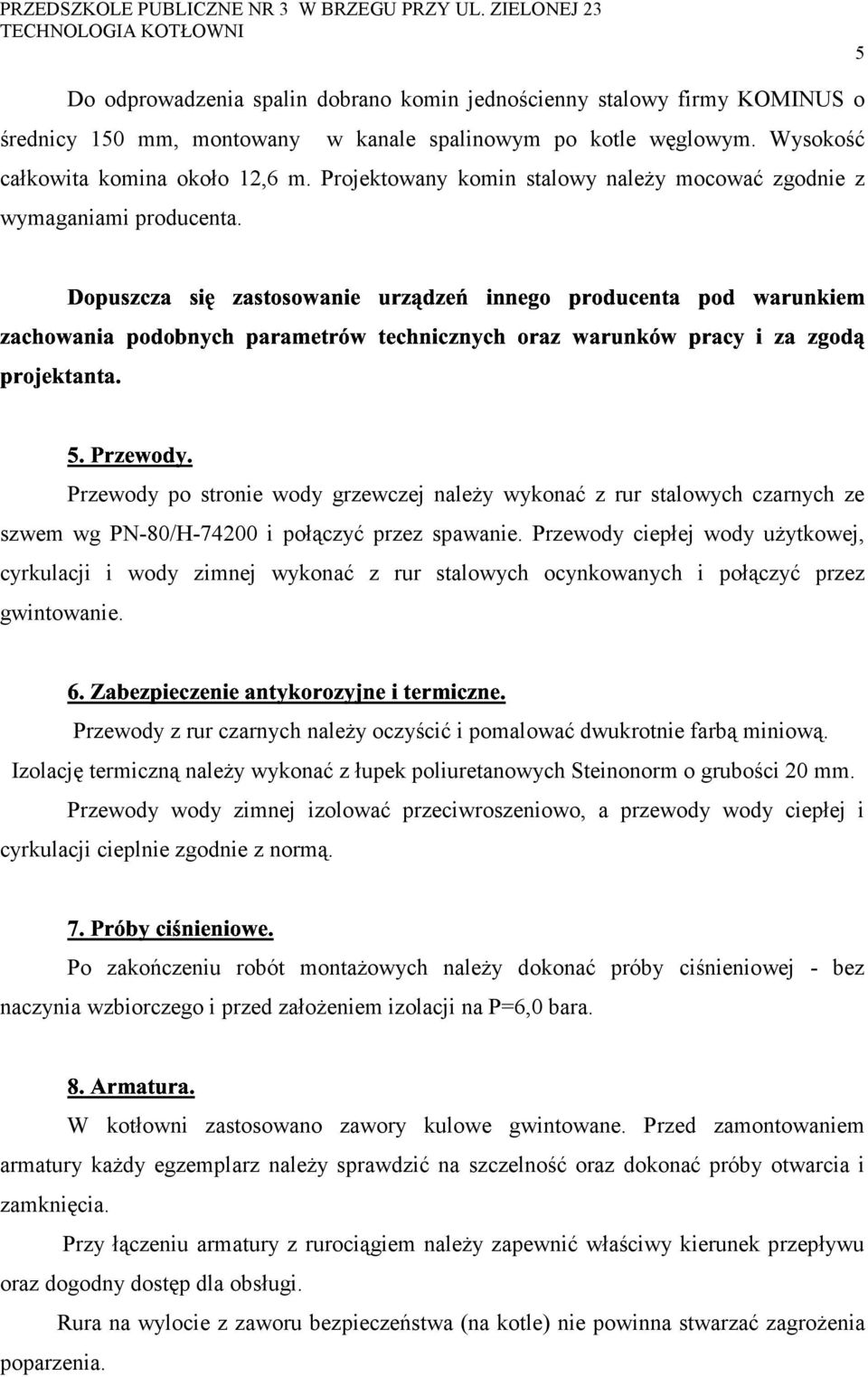 Przewody po stronie wody grzewczej należy wykonać z rur stalowych czarnych ze szwem wg PN-80/H-74200 i połączyć przez spawanie.