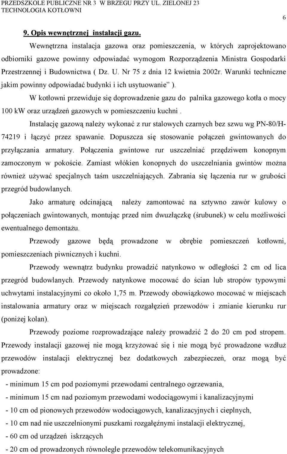 W kotłowni przewiduje się doprowadzenie gazu do palnika gazowego kotła o mocy 100 kw oraz urządzeń gazowych w pomieszczeniu kuchni.