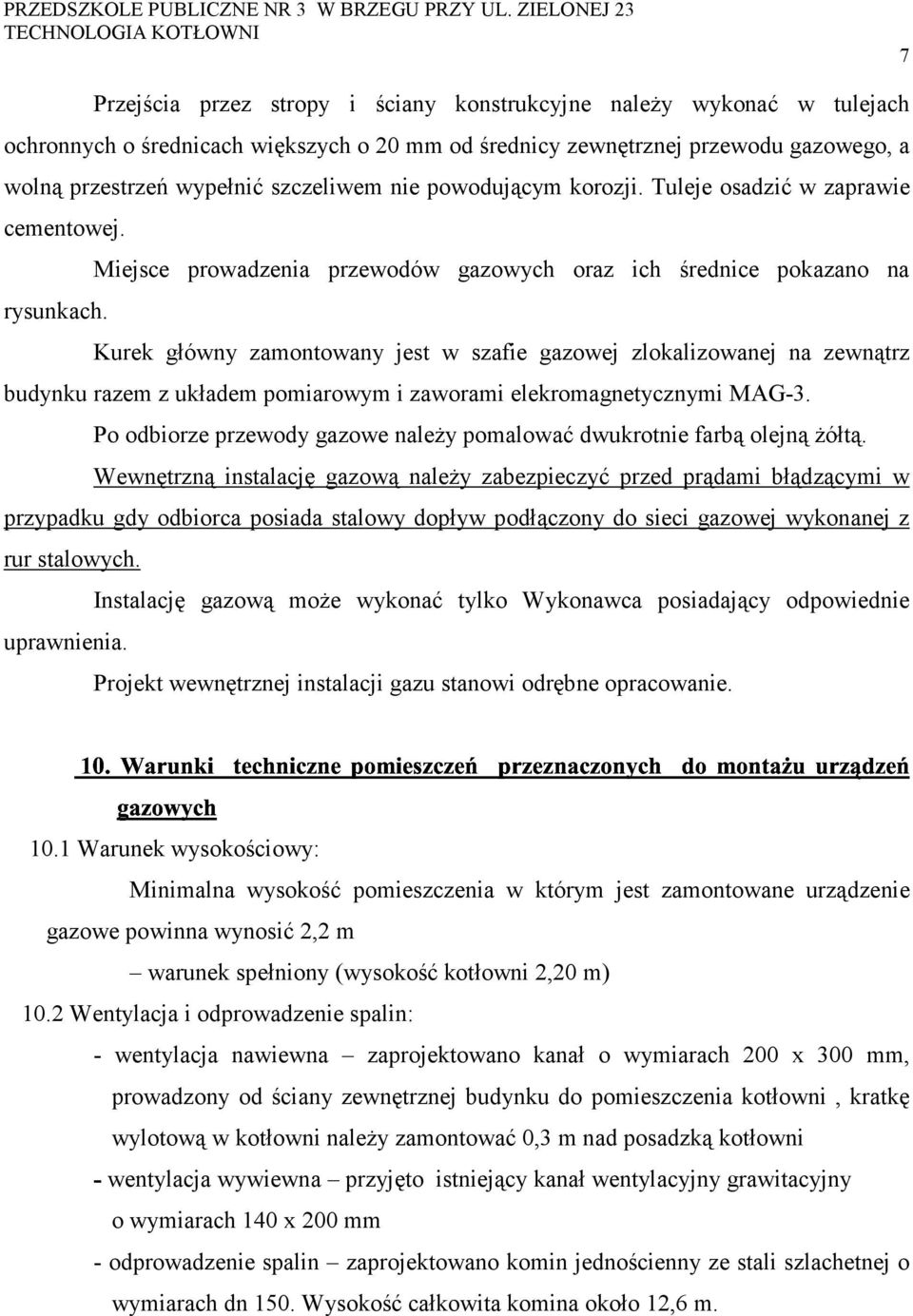 Miejsce prowadzenia przewodów gazowych oraz ich średnice pokazano na Kurek główny zamontowany jest w szafie gazowej zlokalizowanej na zewnątrz budynku razem z układem pomiarowym i zaworami