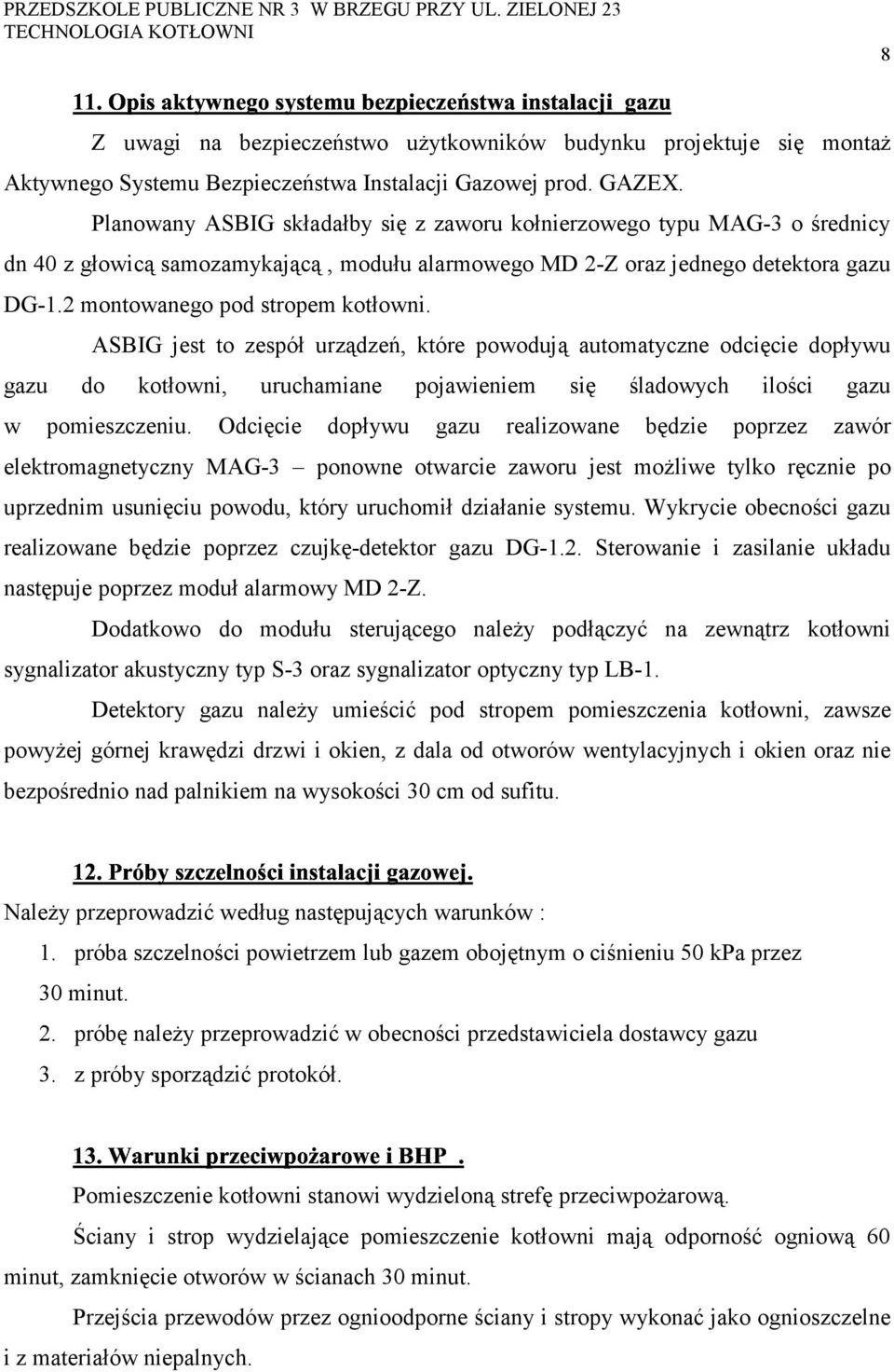 ASBIG jest to zespół urządzeń, które powodują automatyczne odcięcie dopływu gazu do kotłowni, uruchamiane pojawieniem się śladowych ilości gazu w pomieszczeniu.