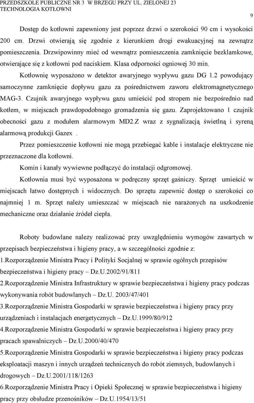 Kotłownię wyposażono w detektor awaryjnego wypływu gazu DG 1.2 powodujący samoczynne zamknięcie dopływu gazu za pośrednictwem zaworu elektromagnetycznego MAG-3.