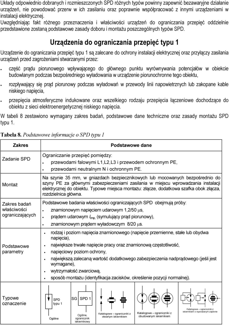 Uwzględniając fakt różnego przeznaczenia i właściwości urządzeń do ograniczania przepięć oddzielnie przedstawione zostaną podstawowe zasady doboru i montażu poszczególnych typów SPD.