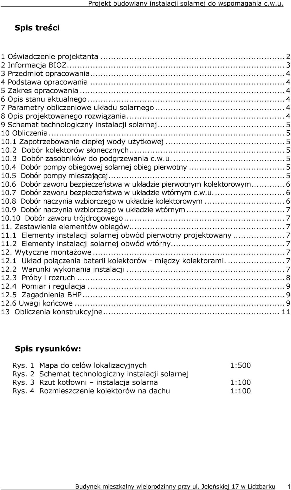 .. 5 10.2 Dobór kolektorów słonecznych... 5 10.3 Dobór zasobników do podgrzewania c.w.u.... 5 10.4 Dobór pompy obiegowej solarnej obieg pierwotny... 5 10.5 Dobór pompy mieszającej... 5 10.6 Dobór zaworu bezpieczeństwa w układzie pierwotnym kolektorowym.