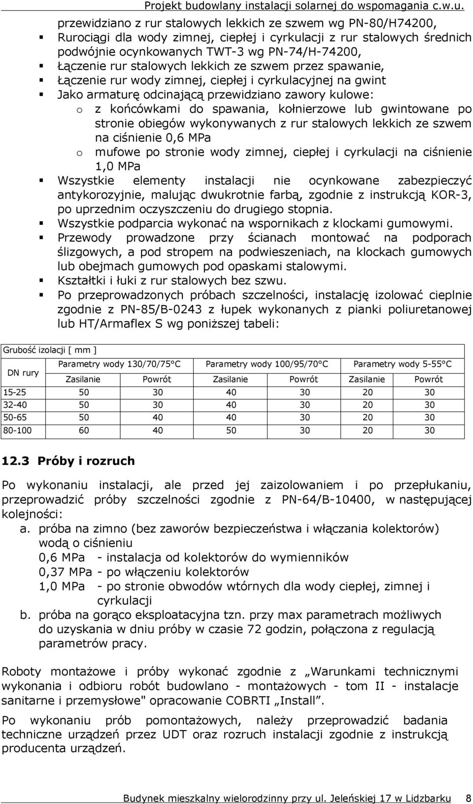 gwintowane po stronie obiegów wykonywanych z rur stalowych lekkich ze szwem o na ciśnienie 0,6 MPa mufowe po stronie wody zimnej, ciepłej i cyrkulacji na ciśnienie 1,0 MPa Wszystkie elementy