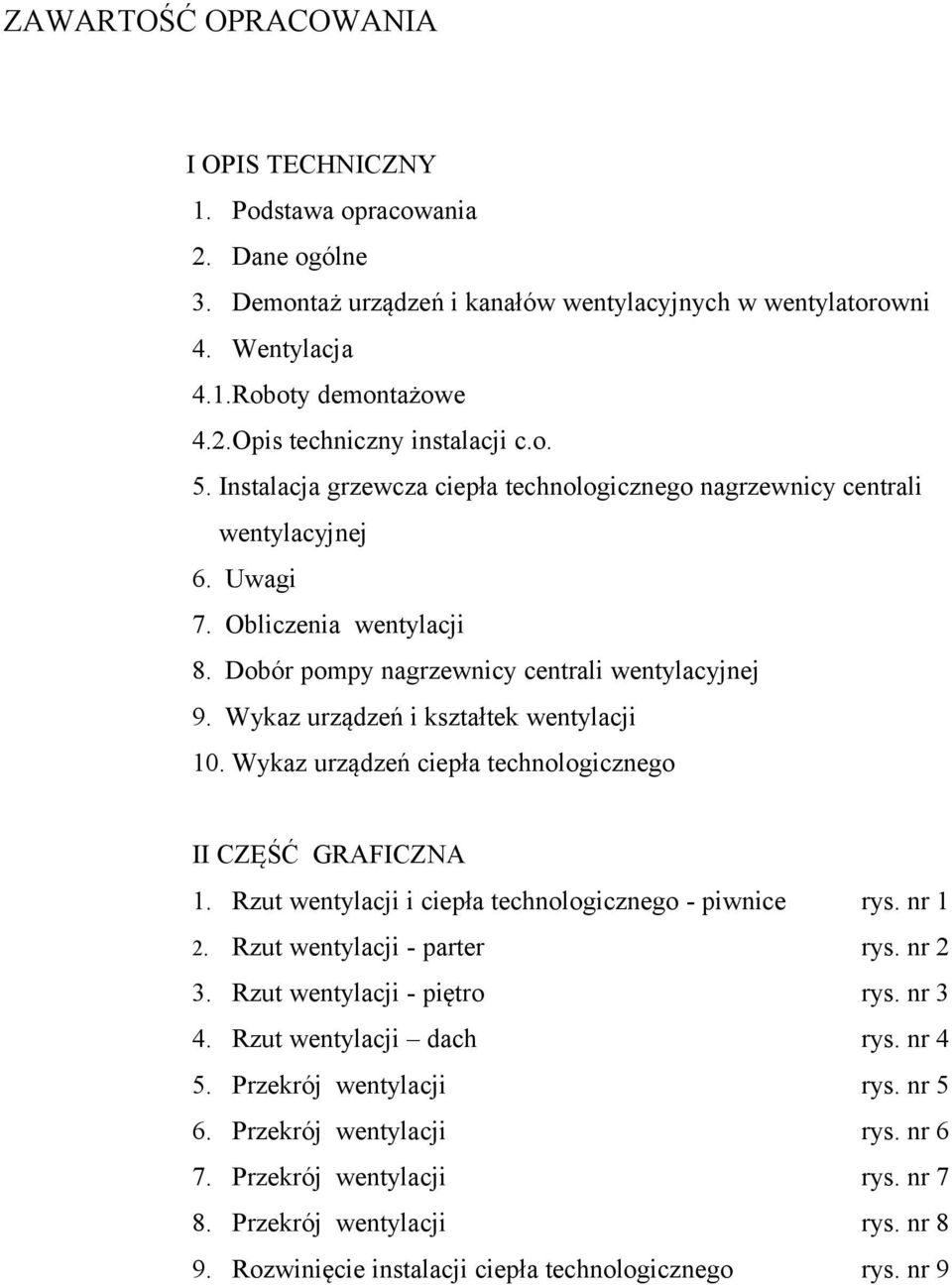 Dobór pompy nagrzewnicy centrali wentylacyjnej 9. Wykaz urządzeń i kształtek wentylacji 0. Wykaz urządzeń ciepła technologicznego II CZĘŚĆ GRAFICZNA.