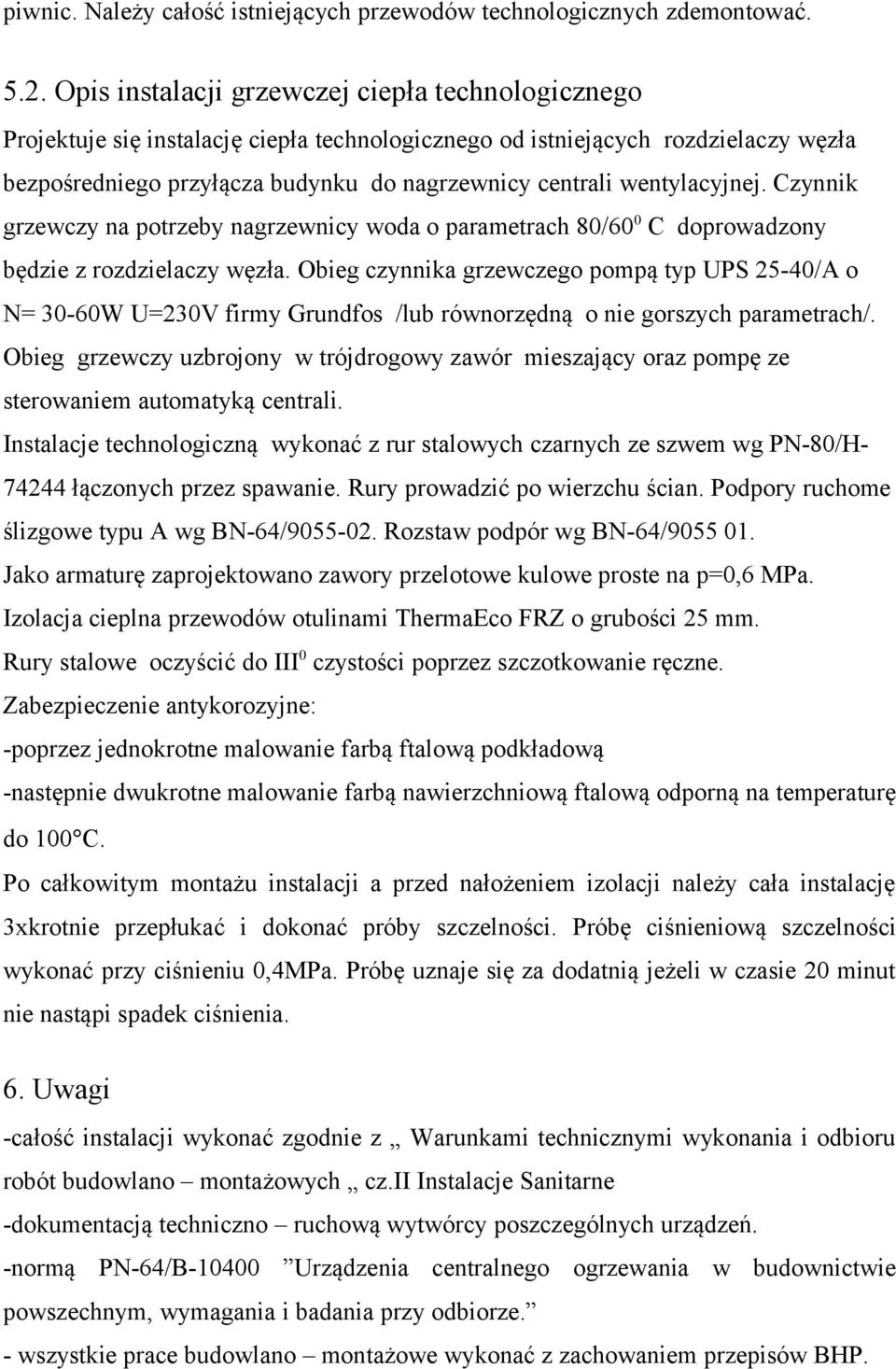 wentylacyjnej. Czynnik grzewczy na potrzeby nagrzewnicy woda o parametrach 80/60 0 C doprowadzony będzie z rozdzielaczy węzła.