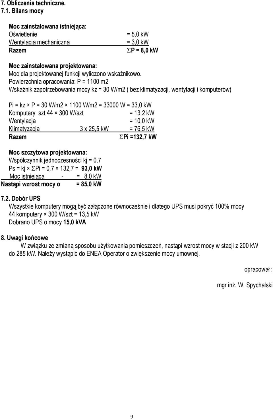 =132,7 kw Moc szczytowa projektowana: ᖷ吧 óᐧ喧 ᖷ吧 = 0,ၷ嗗 = ၷ嗗 Σ = 0,ၷ嗗 ၷ嗗 3,ၷ嗗 = 93,0 kw M ą = 8,0 ᖷ吧 Nastąpi wzrost mocy o = 85,0 kw 7.2. Dobór UP ᖷ吧 ą ᖷ吧 ၷ嗗 ᐧ喧ą ó ᖷ吧 ᖷ吧 ᖷ吧 ၷ嗗 00ၷ嗗 ၷ嗗 300 ᖷ吧ၷ嗗 = 3,5 ᖷ吧 ᑇ唗 ᖷ吧 ᖷ吧 ᖷ吧 15,0 kva 8.