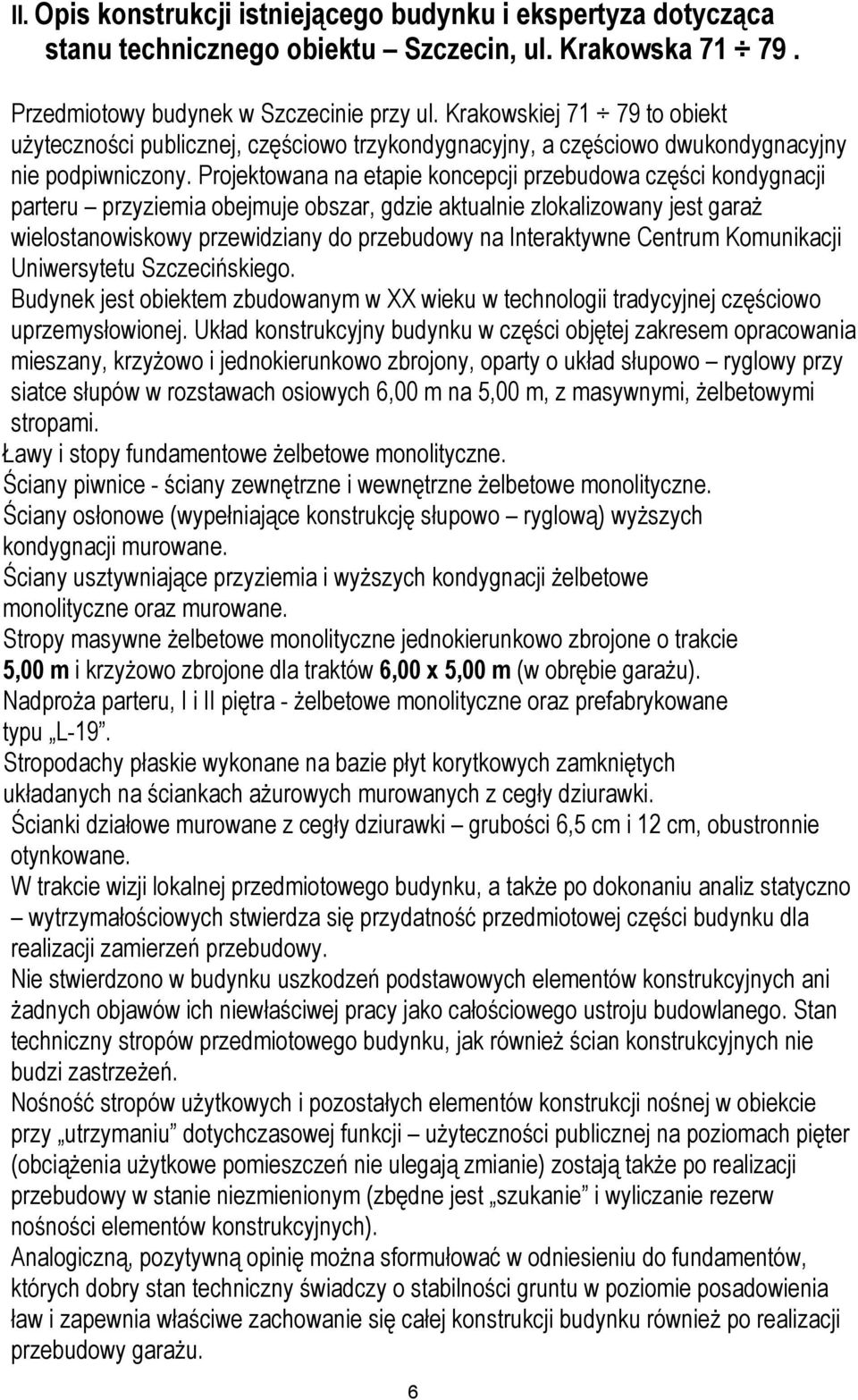 Projektowana na etapie koncepcji przebudowa części kondygnacji parteru przyziemia obejmuje obszar, gdzie aktualnie zlokalizowany jest garaż wielostanowiskowy przewidziany do przebudowy na