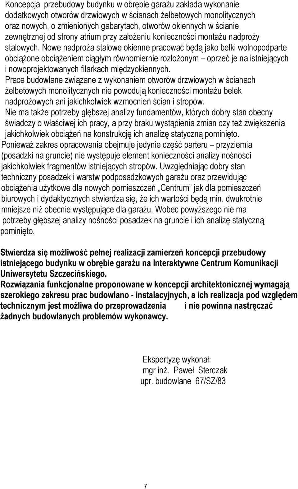 Nowe nadproża stalowe okienne pracować będą jako belki wolnopodparte obciążone obciążeniem ciągłym równomiernie rozłożonym oprzeć je na istniejących i nowoprojektowanych filarkach międzyokiennych.