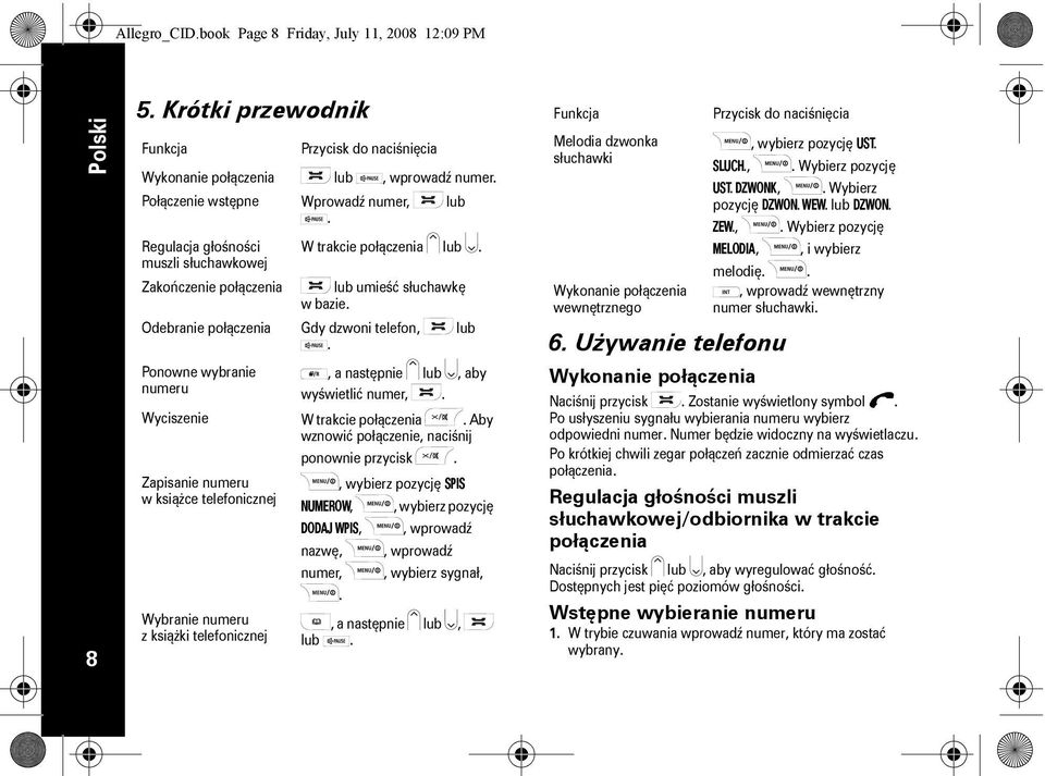 Ponowne wybranie numeru, a następnie lub, aby wyświetlić numer,. Wyciszenie W trakcie połączenia. Aby wznowić połączenie, naciśnij ponownie przycisk.