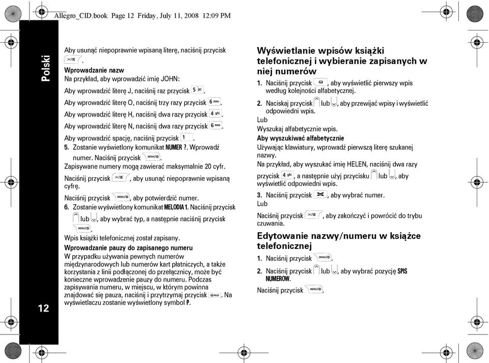 Aby wprowadzić literę H, naciśnij dwa razy przycisk. Aby wprowadzić literę N, naciśnij dwa razy przycisk. Aby wprowadzić spację, naciśnij przycisk. 5. Zostanie wyświetlony komunikat NUMER?