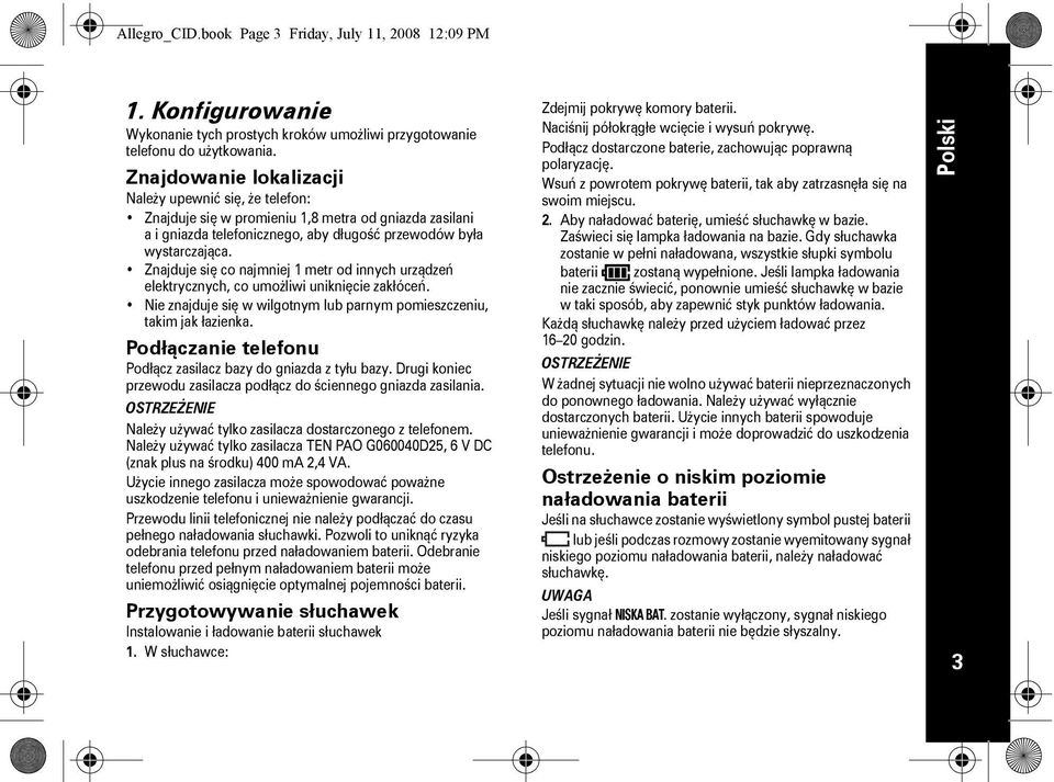 Znajduje się co najmniej 1 metr od innych urządzeń elektrycznych, co umożliwi uniknięcie zakłóceń. Nie znajduje się w wilgotnym lub parnym pomieszczeniu, takim jak łazienka.