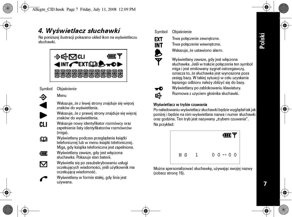 Wskazuje, że z prawej strony znajduje się więcej znaków do wyświetlenia. Wskazuje nowy identyfikator rozmówcy oraz zapełnienie listy identyfikatorów rozmówców (miga).