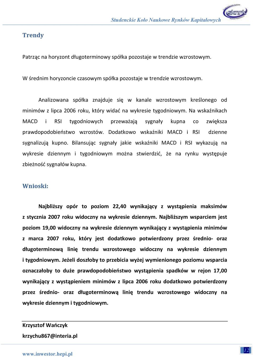 Na wskaźnikach MACD i RSI tygodniowych przeważają sygnały kupna co zwiększa prawdopodobieństwo wzrostów. Dodatkowo wskaźniki MACD i RSI dzienne sygnalizują kupno.