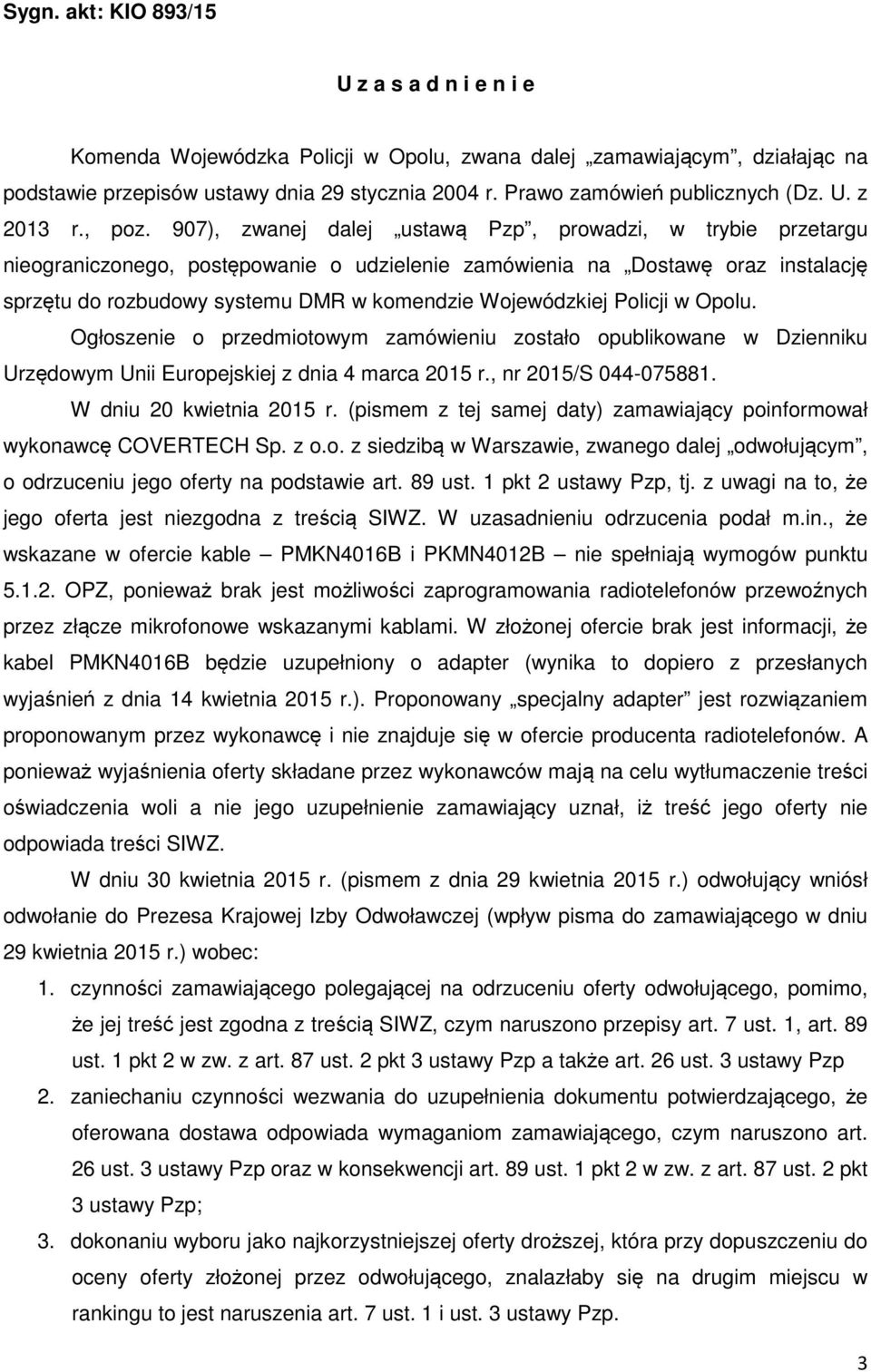 907), zwanej dalej ustawą Pzp, prowadzi, w trybie przetargu nieograniczonego, postępowanie o udzielenie zamówienia na Dostawę oraz instalację sprzętu do rozbudowy systemu DMR w komendzie Wojewódzkiej