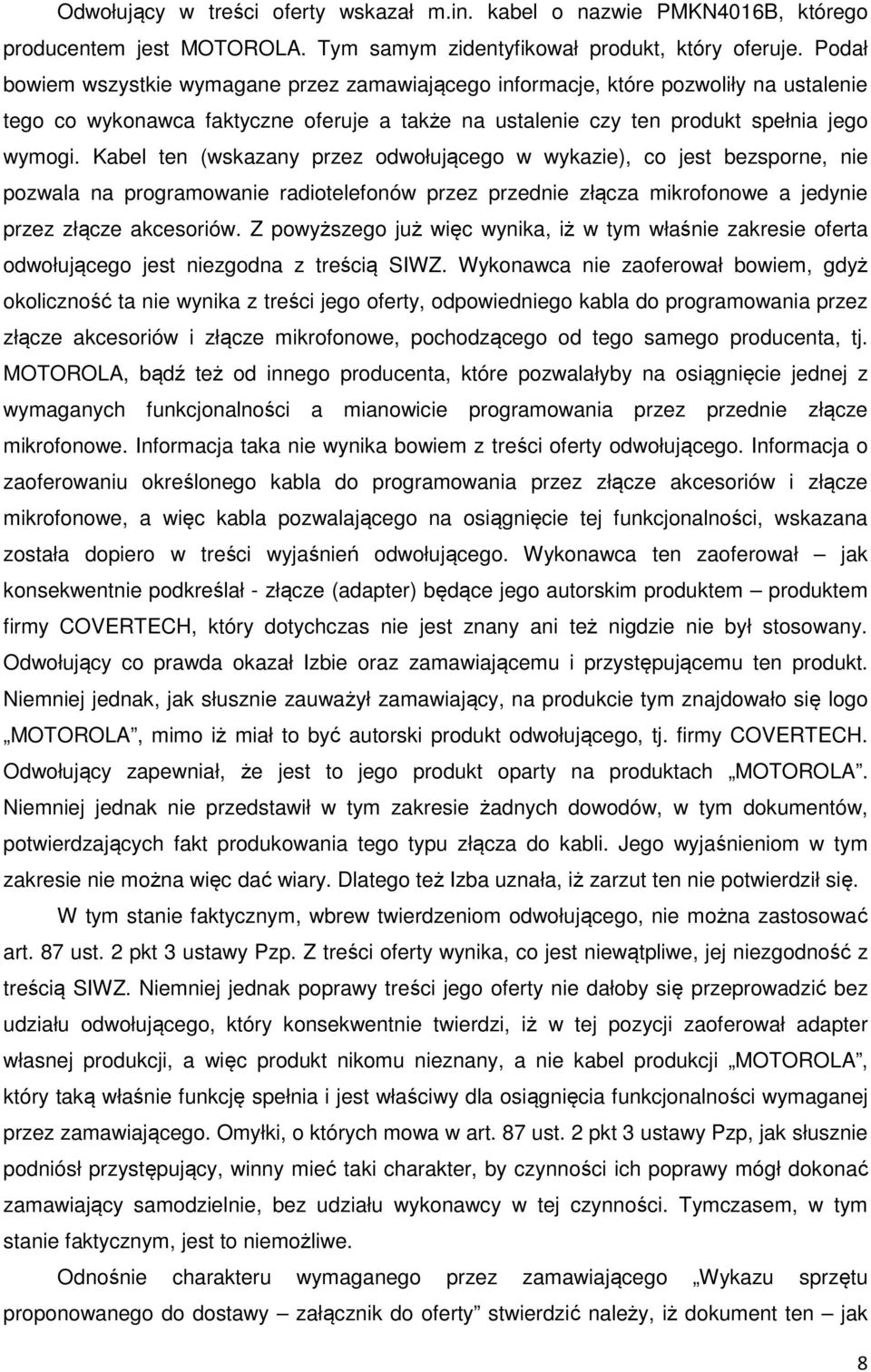 Kabel ten (wskazany przez odwołującego w wykazie), co jest bezsporne, nie pozwala na programowanie radiotelefonów przez przednie złącza mikrofonowe a jedynie przez złącze akcesoriów.