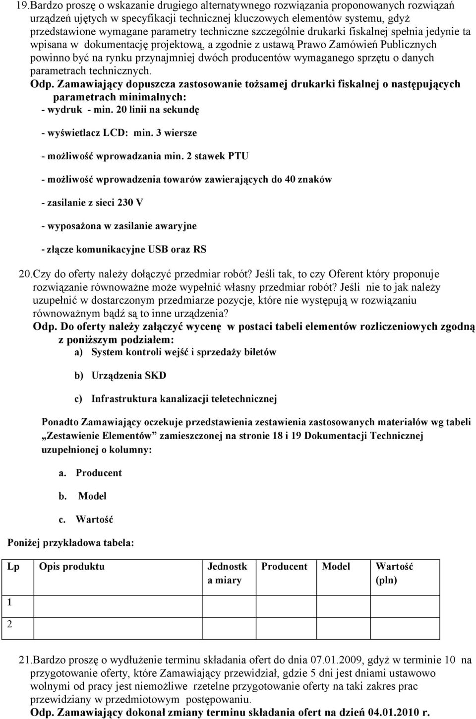 producentów wymaganego sprzętu o danych parametrach technicznych. Odp. Zamawiający dopuszcza zastosowanie tożsamej drukarki fiskalnej o następujących parametrach minimalnych: - wydruk - min.