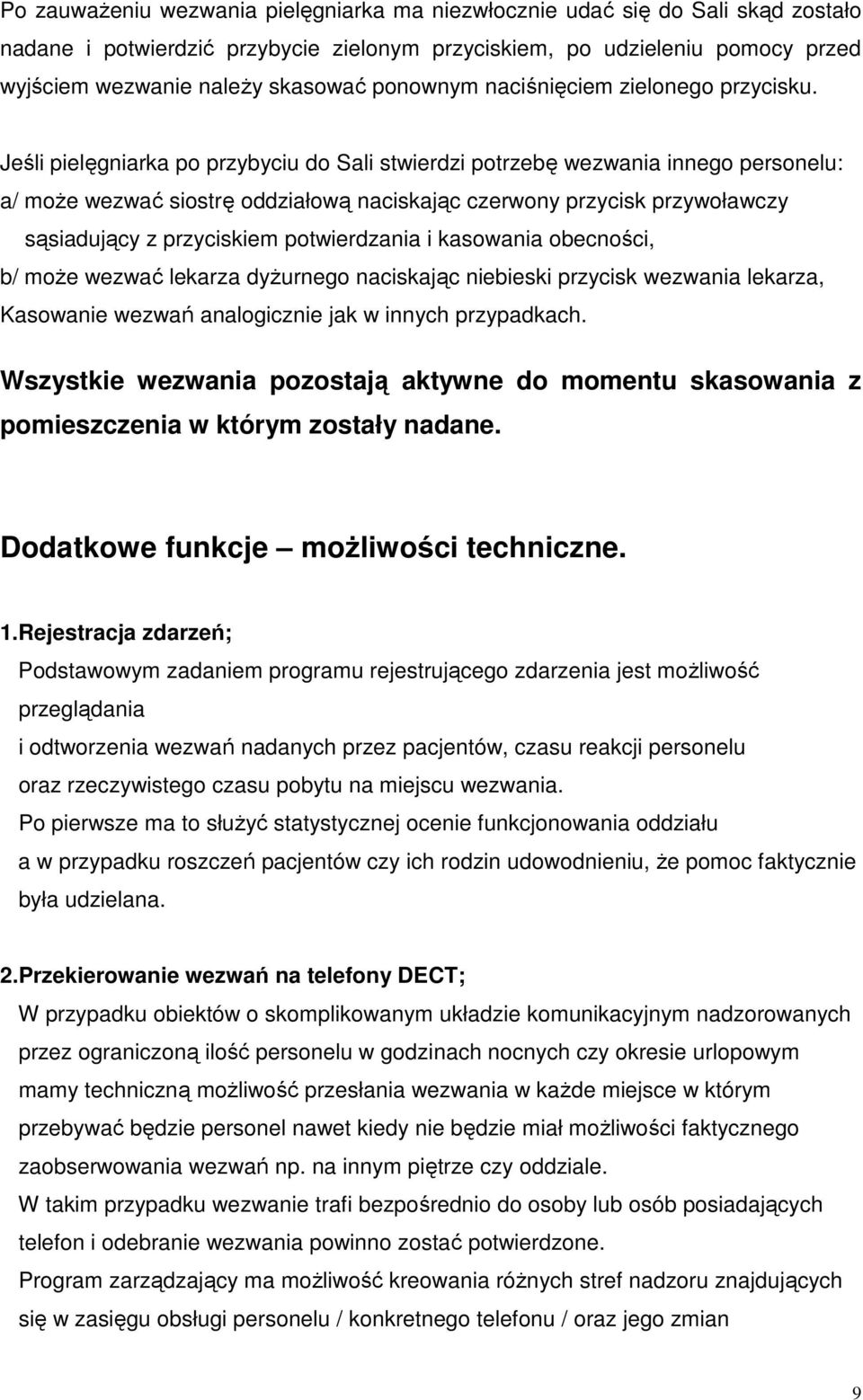 Jeśli pielęgniarka po przybyciu do Sali stwierdzi potrzebę wezwania innego personelu: a/ moŝe wezwać siostrę oddziałową naciskając czerwony przycisk przywoławczy sąsiadujący z przyciskiem