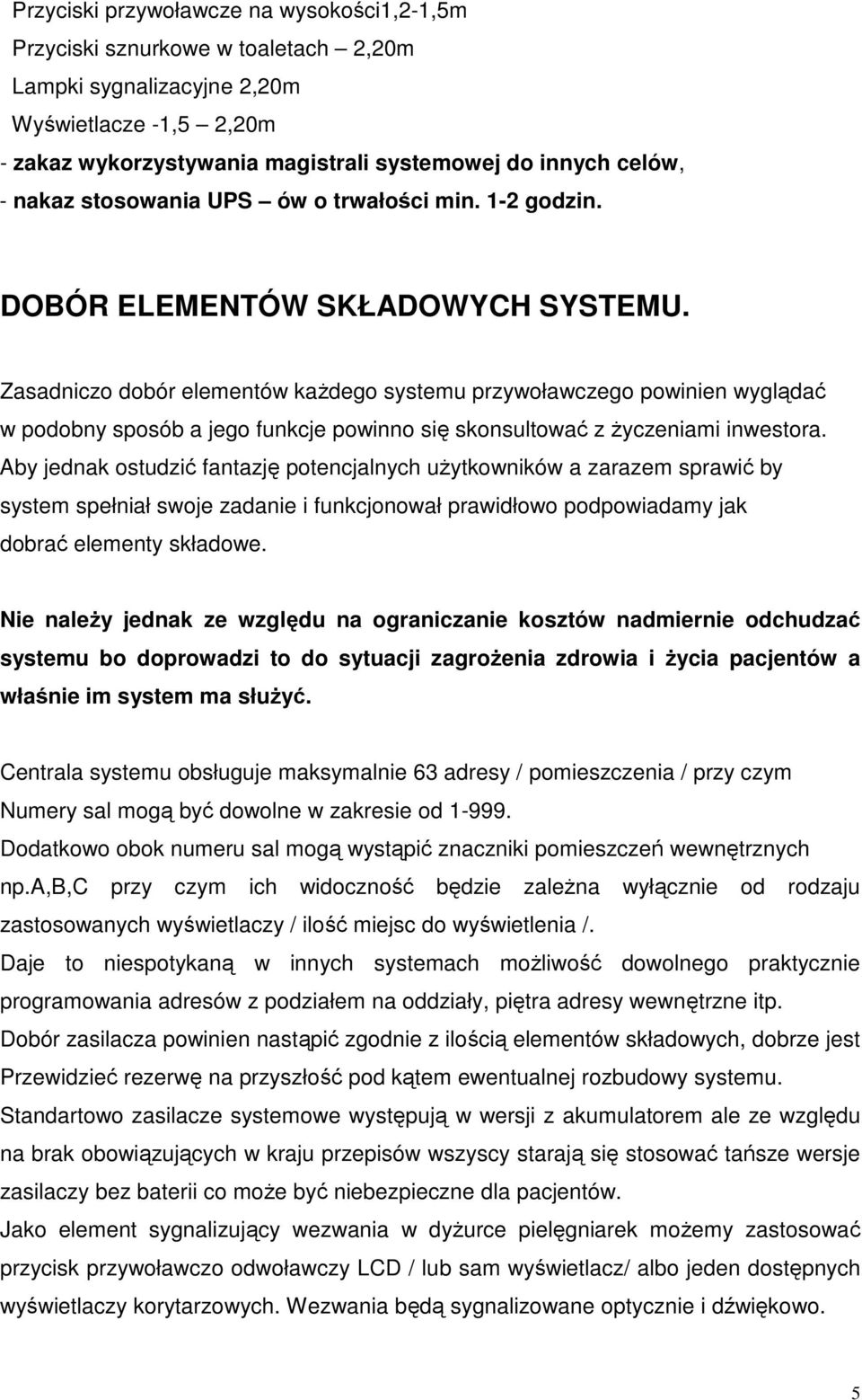 Zasadniczo dobór elementów kaŝdego systemu przywoławczego powinien wyglądać w podobny sposób a jego funkcje powinno się skonsultować z Ŝyczeniami inwestora.