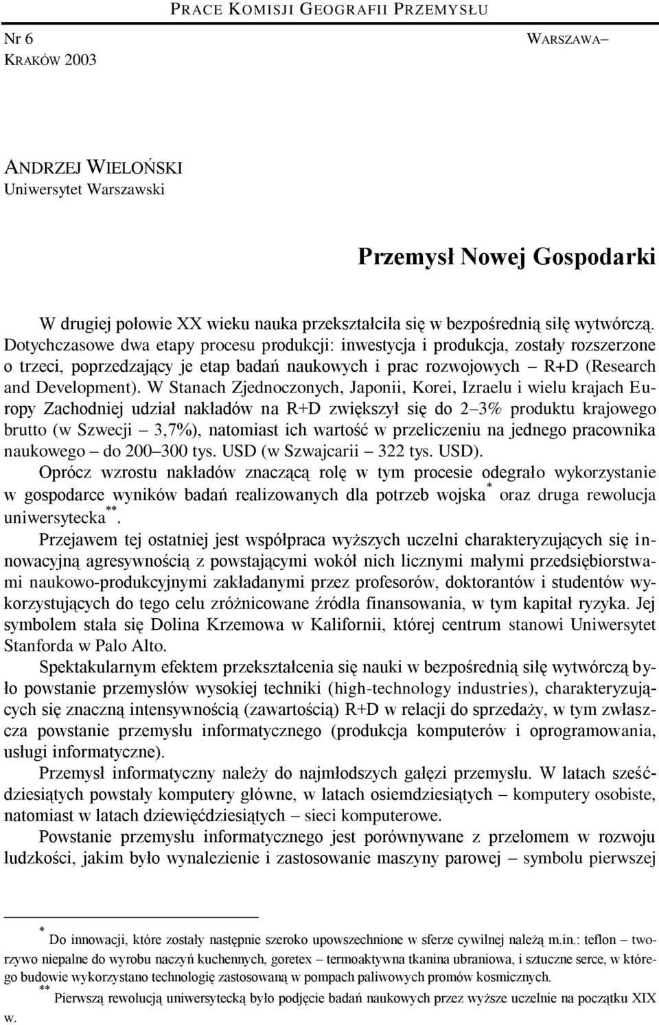 W Stanach Zjednoczonych, Japonii, Korei, Izraelu i wielu krajach Europy Zachodniej udział nakładów na R+D zwiększył się do 2 3% produktu krajowego brutto (w Szwecji 3,7%), natomiast ich wartość w