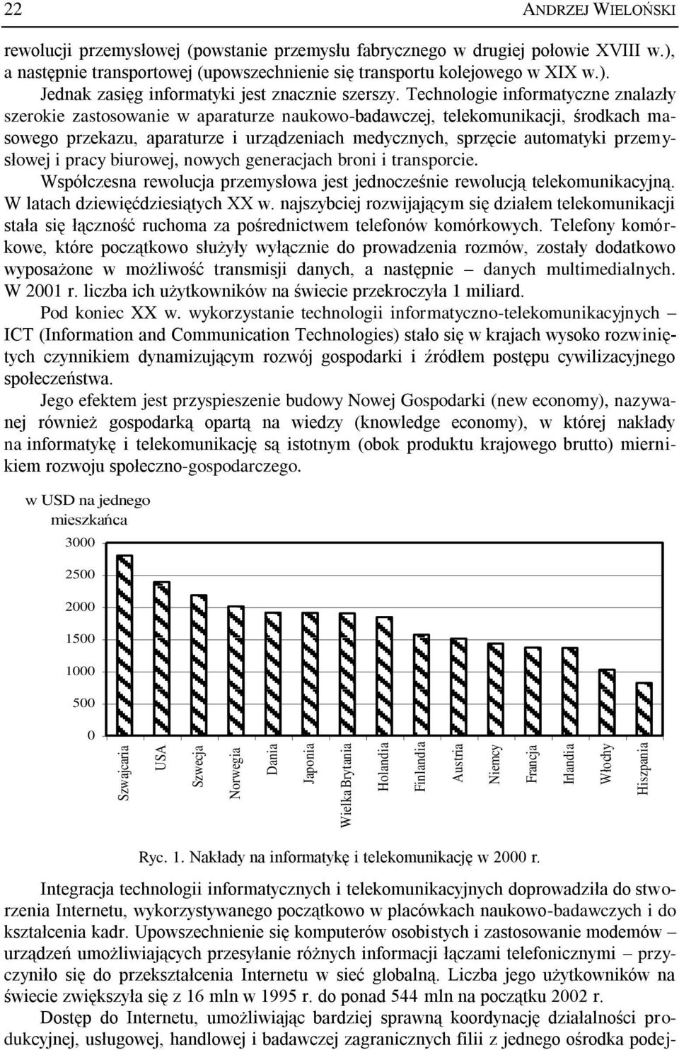 Technologie informatyczne znalazły szerokie zastosowanie w aparaturze naukowo-badawczej, telekomunikacji, środkach masowego przekazu, aparaturze i urządzeniach medycznych, sprzęcie automatyki