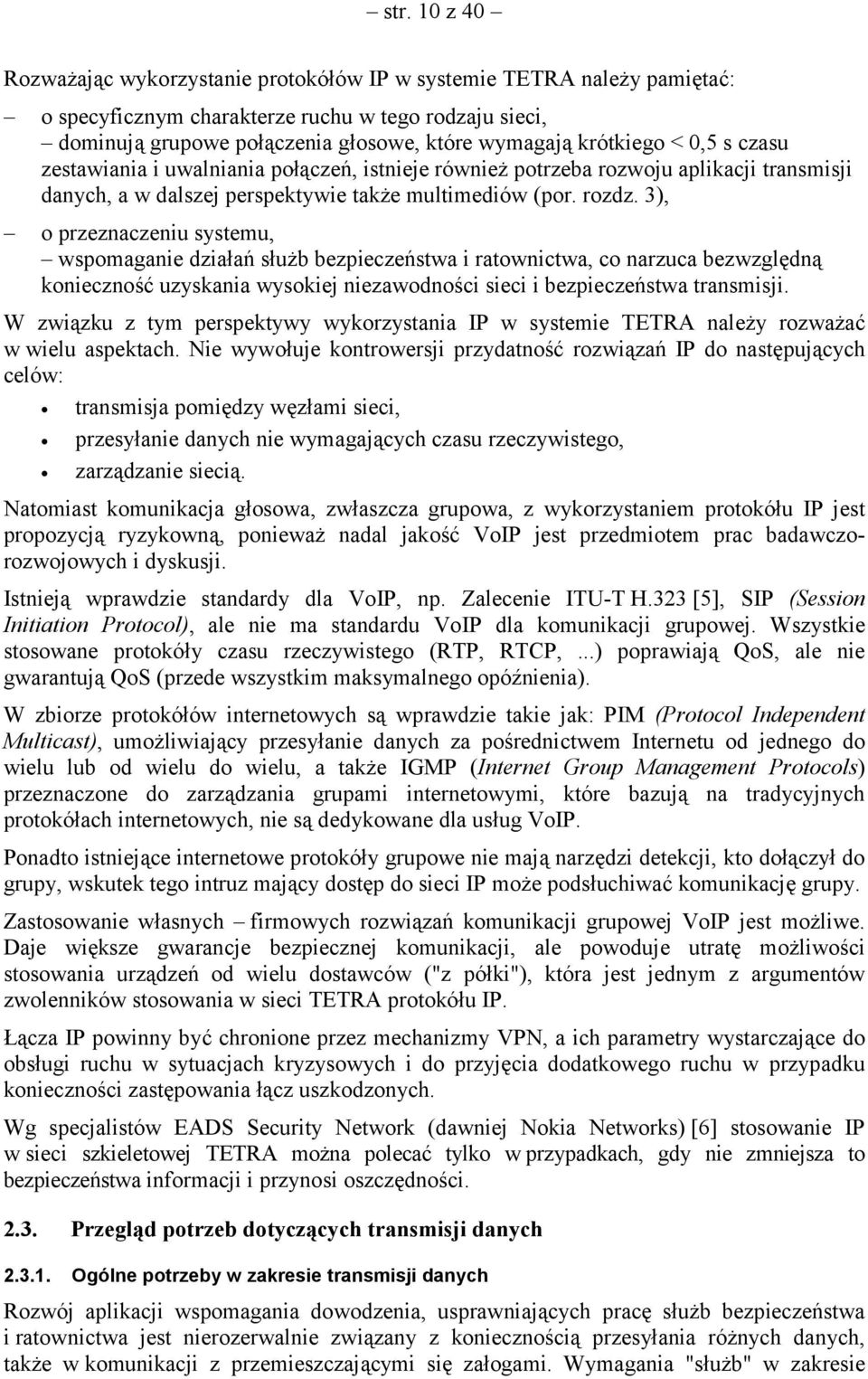 3), o przeznaczeniu systemu, wspomaganie działań służb bezpieczeństwa i ratownictwa, co narzuca bezwzględną konieczność uzyskania wysokiej niezawodności sieci i bezpieczeństwa transmisji.