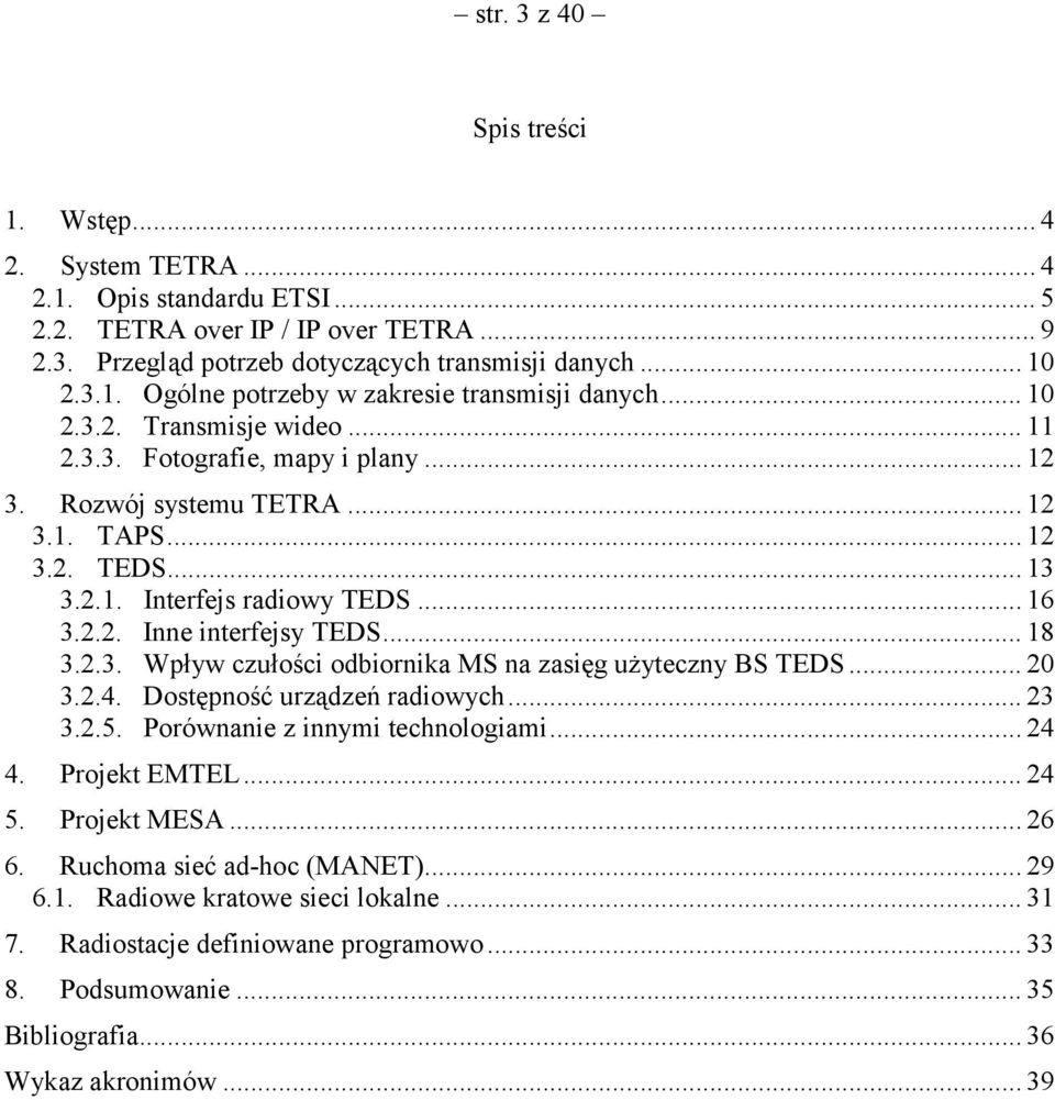 .. 18 3.2.3. Wpływ czułości odbiornika MS na zasięg użyteczny BS TEDS... 20 3.2.4. Dostępność urządzeń radiowych... 23 3.2.5. Porównanie z innymi technologiami... 24 4. Projekt EMTEL... 24 5.