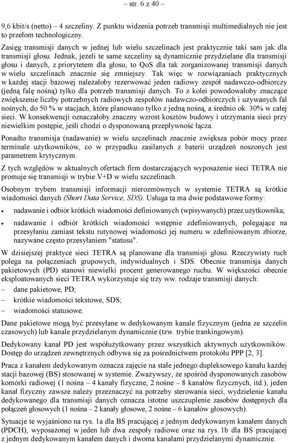 Jednak, jeżeli te same szczeliny są dynamicznie przydzielane dla transmisji głosu i danych, z priorytetem dla głosu, to QoS dla tak zorganizowanej transmisji danych w wielu szczelinach znacznie się