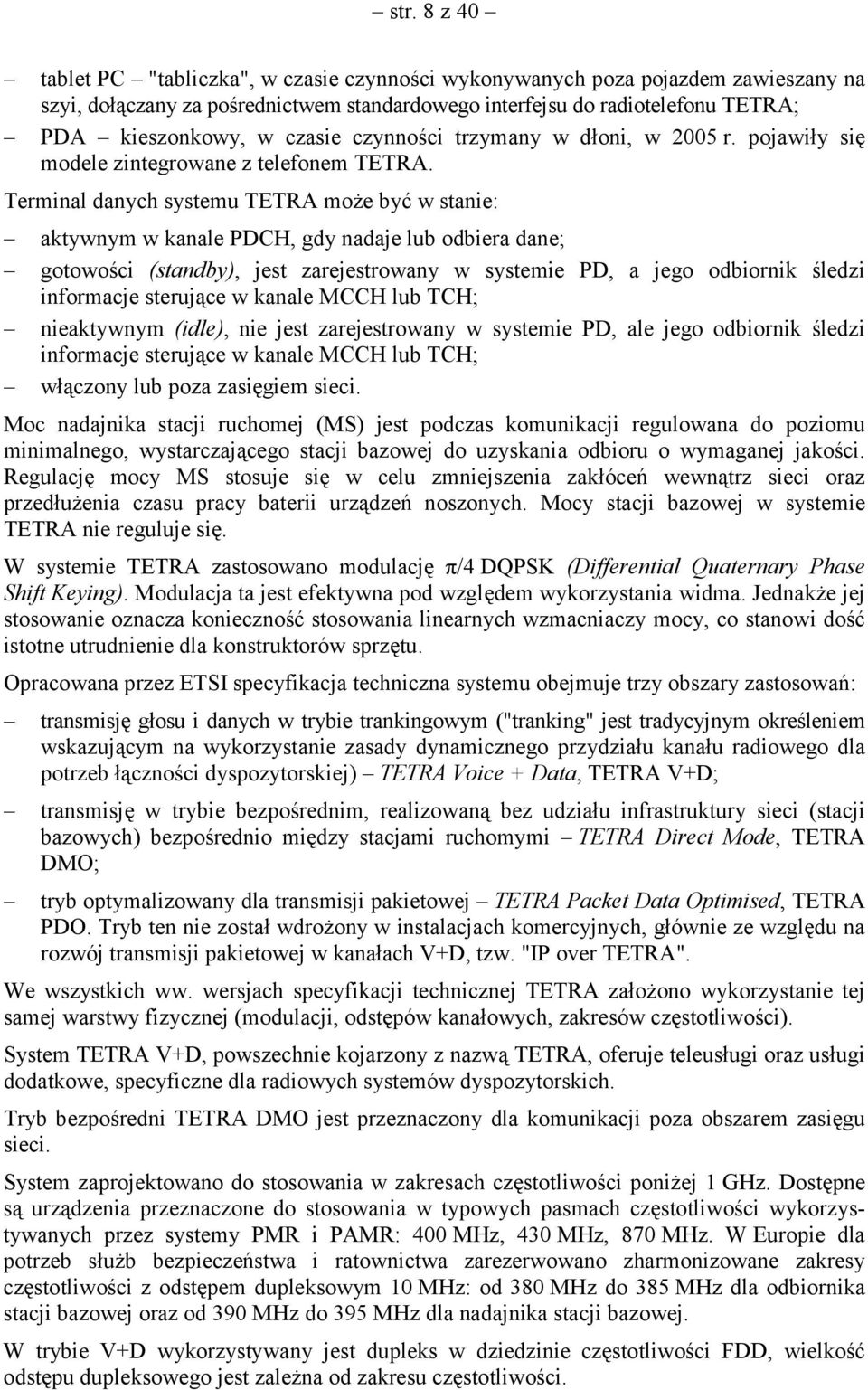 Terminal danych systemu TETRA może być w stanie: aktywnym w kanale PDCH, gdy nadaje lub odbiera dane; gotowości (standby), jest zarejestrowany w systemie PD, a jego odbiornik śledzi informacje