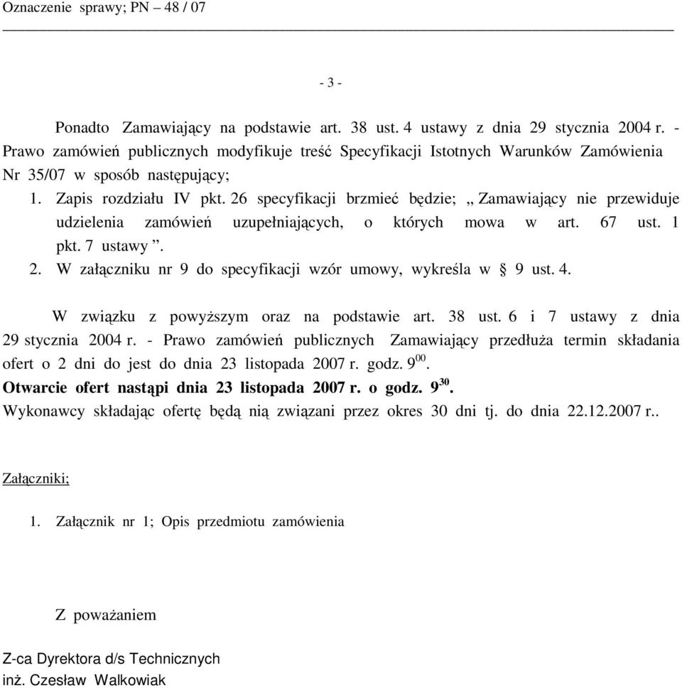 26 specyfikacji brzmieć będzie; Zamawiający nie przewiduje udzielenia zamówień uzupełniających, o których mowa w art. 67 ust. 1 pkt. 7 ustawy. 2.