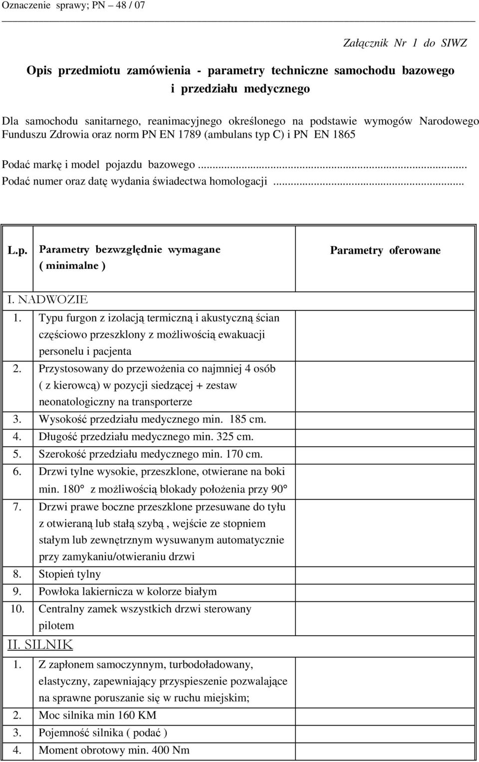 NADWOZIE 1. Typu furgon z izolacją termiczną i akustyczną ścian częściowo przeszklony z możliwością ewakuacji personelu i pacjenta 2.