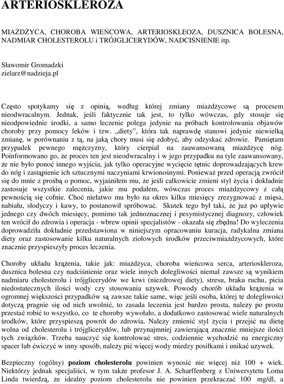 Jednak, jeśli faktycznie tak jest, to tylko wówczas, gdy stosuje się nieodpowiednie środki, a samo leczenie polega jedynie na próbach kontrolowania objawów choroby przy pomocy leków i tzw.